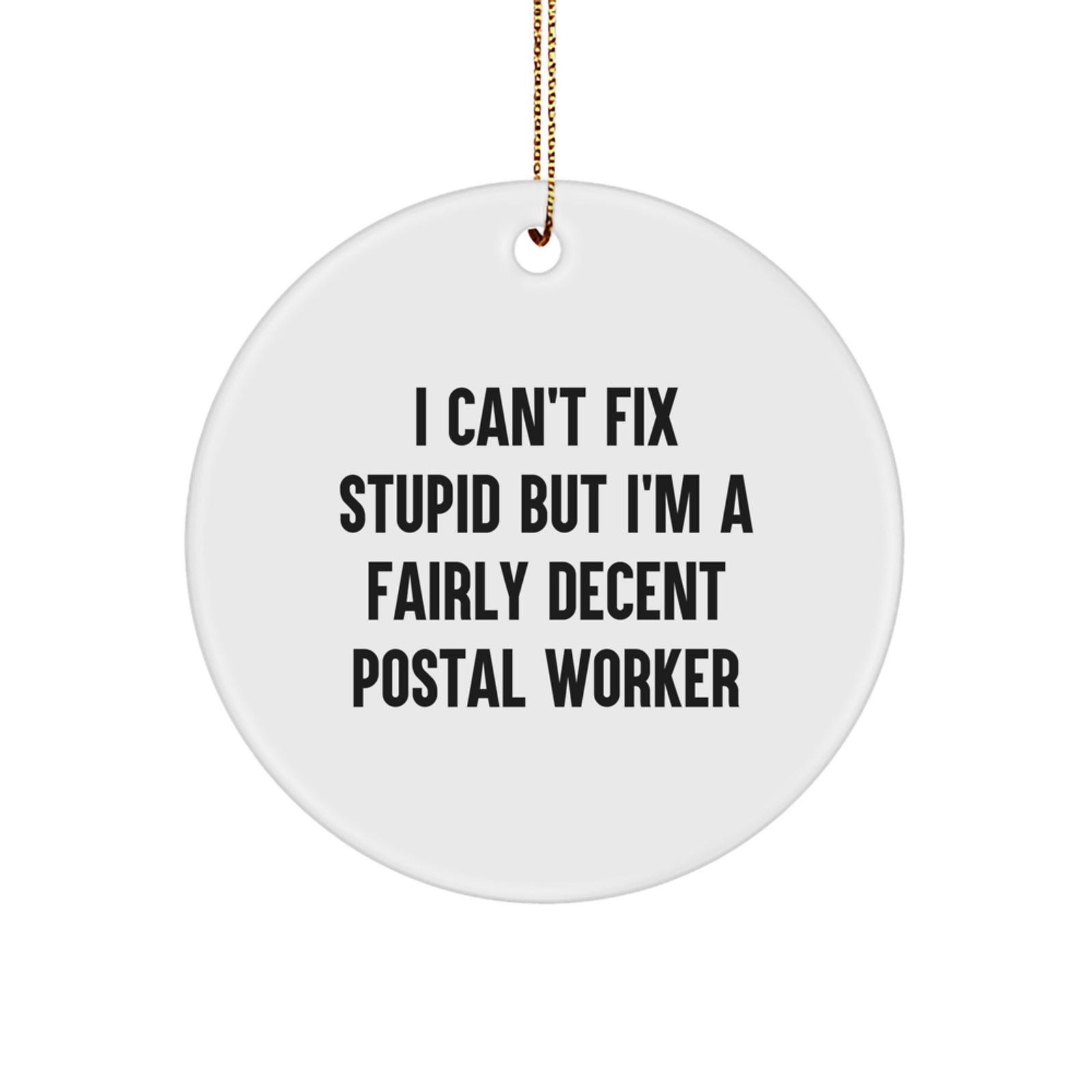 Funny Postal Worker Gifts, Christmas Unique Circle Ornaments for Men, Women, Friends - 'I Can't Fix Stupid But I'm A Fairly Decent Postal Worker' - Image 1