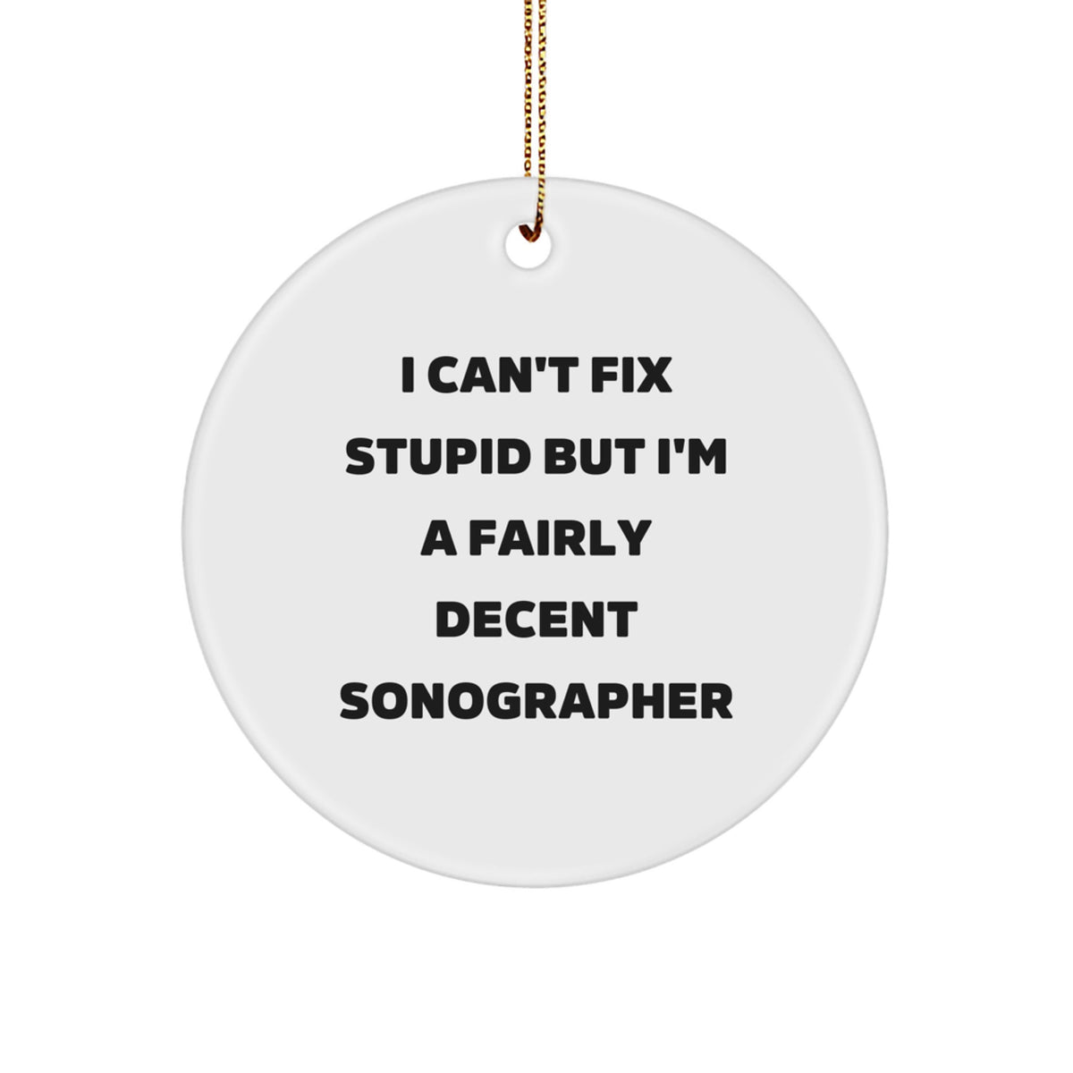 Funny Sonographer Circle Ornament Gifts from Friends for Men and Women, Christmas Unique Presents for Him or Her, I Can't Fix Stupid but I'm A Fairly Decent Sonographer - Image 1
