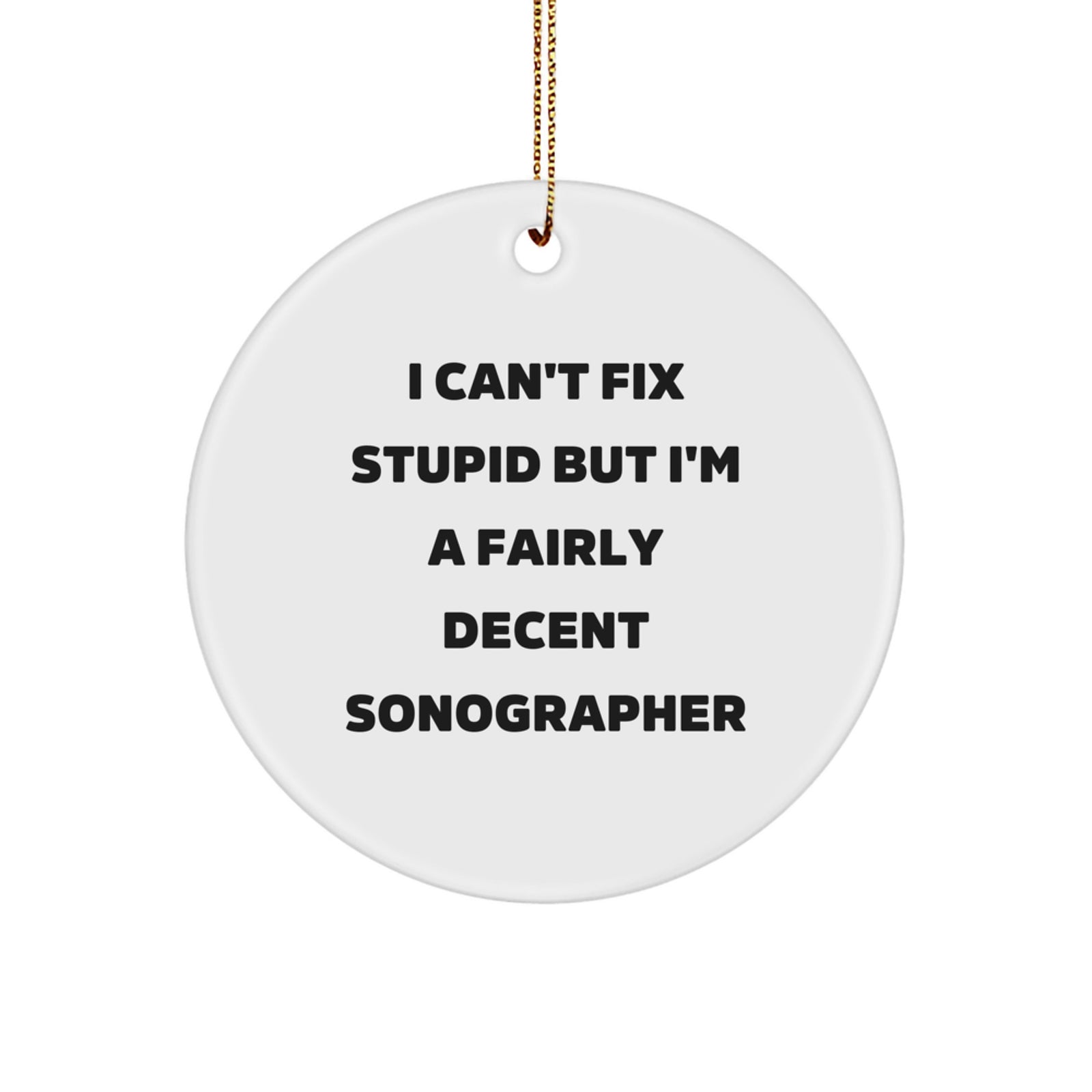 Funny Sonographer Circle Ornament Gifts from Friends for Men and Women, Christmas Unique Presents for Him or Her, I Can't Fix Stupid but I'm A Fairly Decent Sonographer - Image 1
