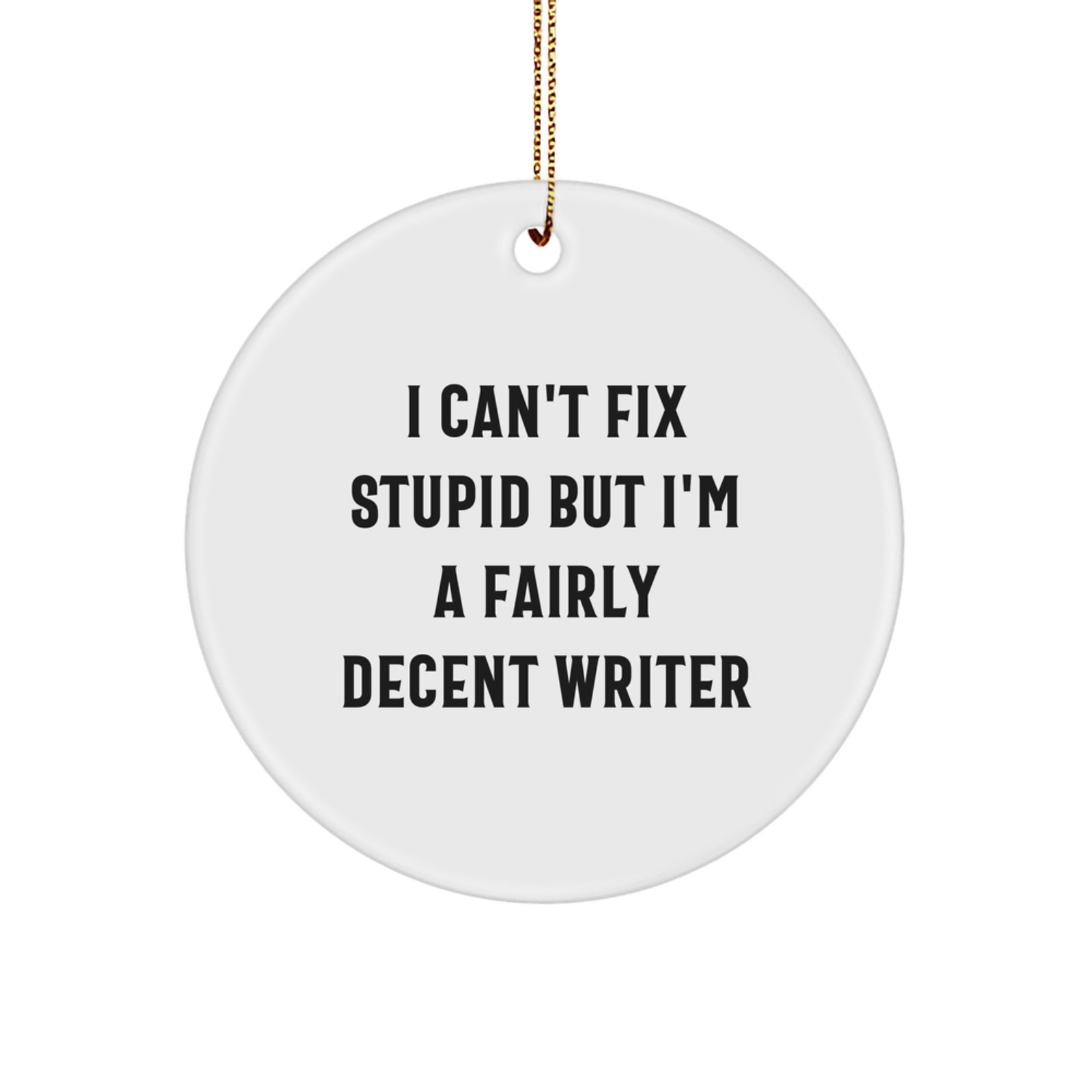 Writer's Humor Circle Ornament, I Can't Fix Stupid Gifts from Friends for Christmas, Funny Quote on Durable MDF Circle Shaped Ornament with Gold Cord - Image 1
