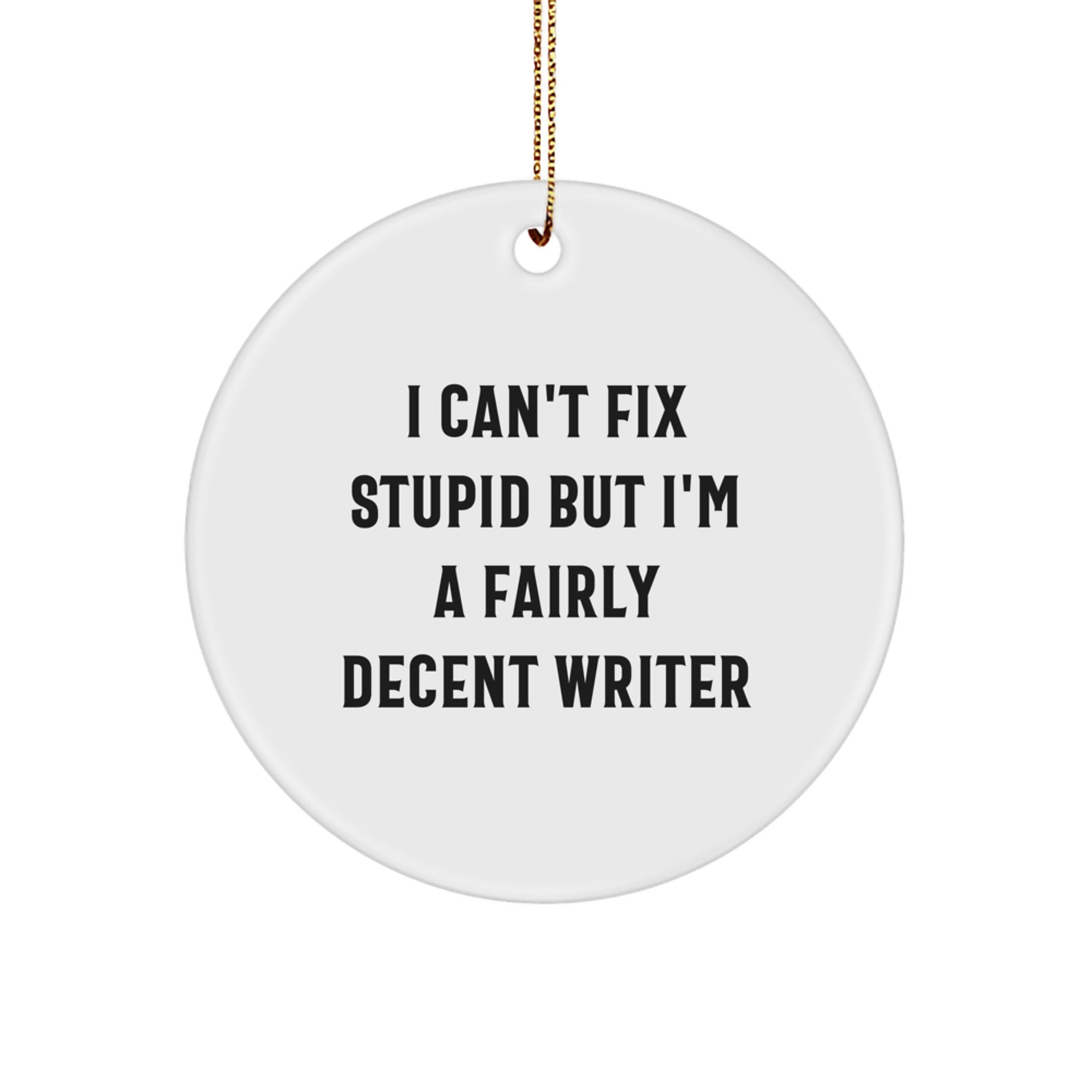 Writer's Humor Circle Ornament, I Can't Fix Stupid Gifts from Friends for Christmas, Funny Quote on Durable MDF Circle Shaped Ornament with Gold Cord - Image 1