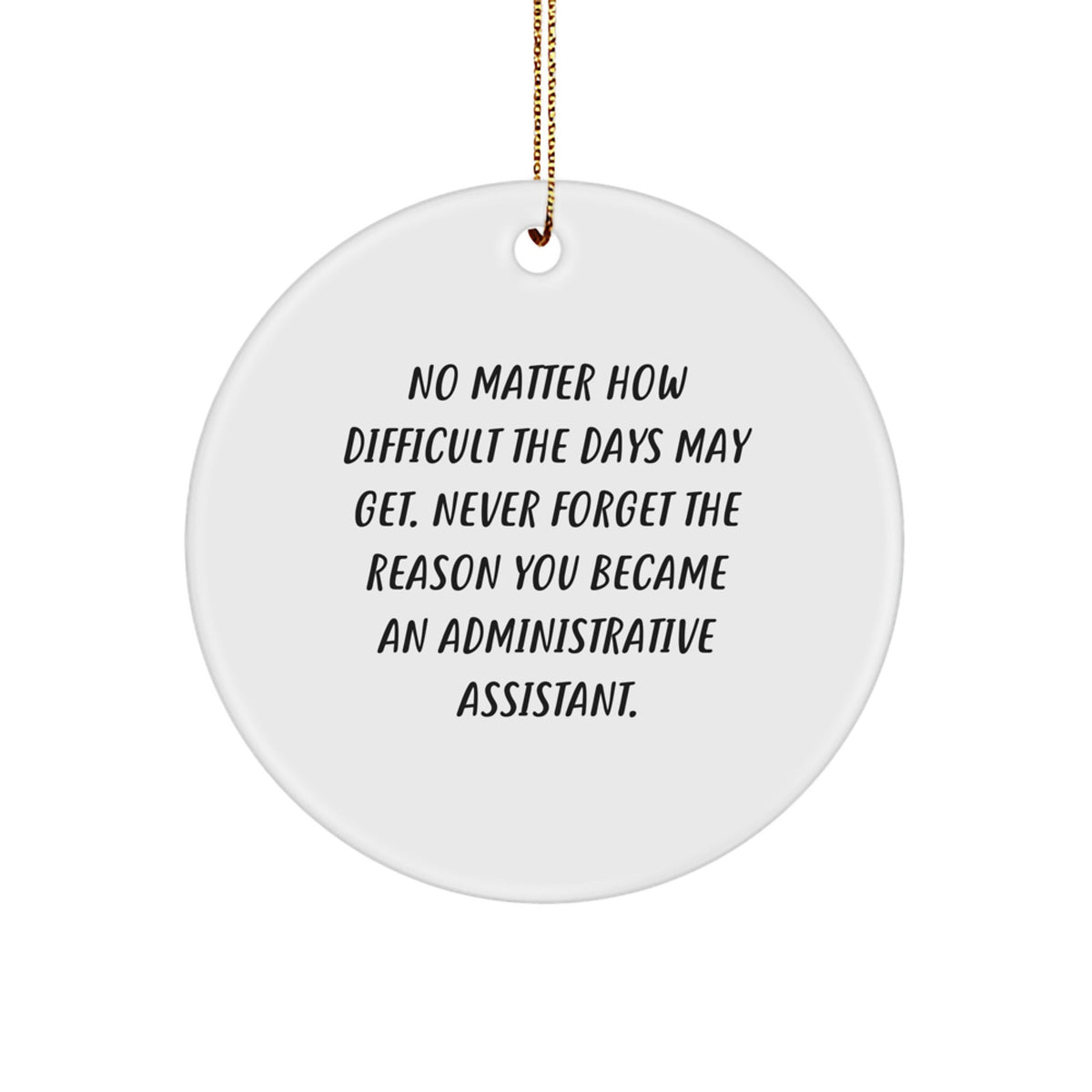 Funny Administrative Assistant Gifts for Men, Christmas Unique Circle Ornaments, 'No Matter How Difficult The Days May Get' Inspirational Quote from Friends, Family, Coworkers - Image 1
