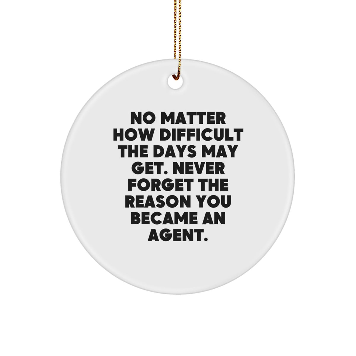 Funny Agent Christmas Unique Gifts from Friends - Circle Ornament for Agent Men and Women, Inspirational Reminder, 'No Matter How Difficult The Days May Get. - Image 1