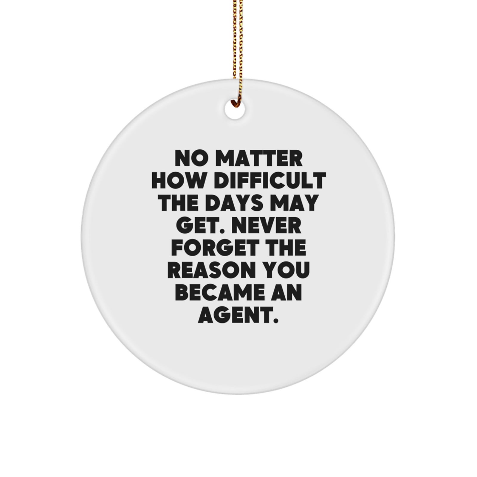 Funny Agent Christmas Unique Gifts from Friends - Circle Ornament for Agent Men and Women, Inspirational Reminder, 'No Matter How Difficult The Days May Get. - Image 1
