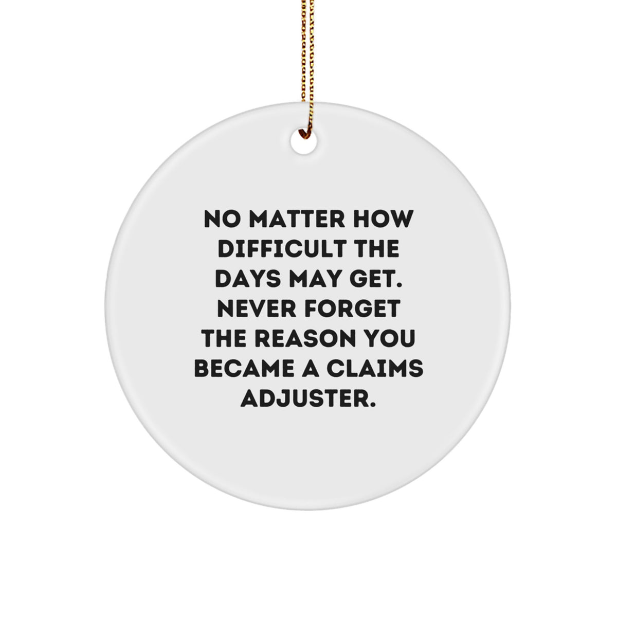 Funny Claims Adjuster Gifts, Gifts from Men to Friends, No Matter How Difficult The Days May Get. Never Forget The Reason You Became A Claims Adjuster. Christmas Unique Circle Ornament - Image 1
