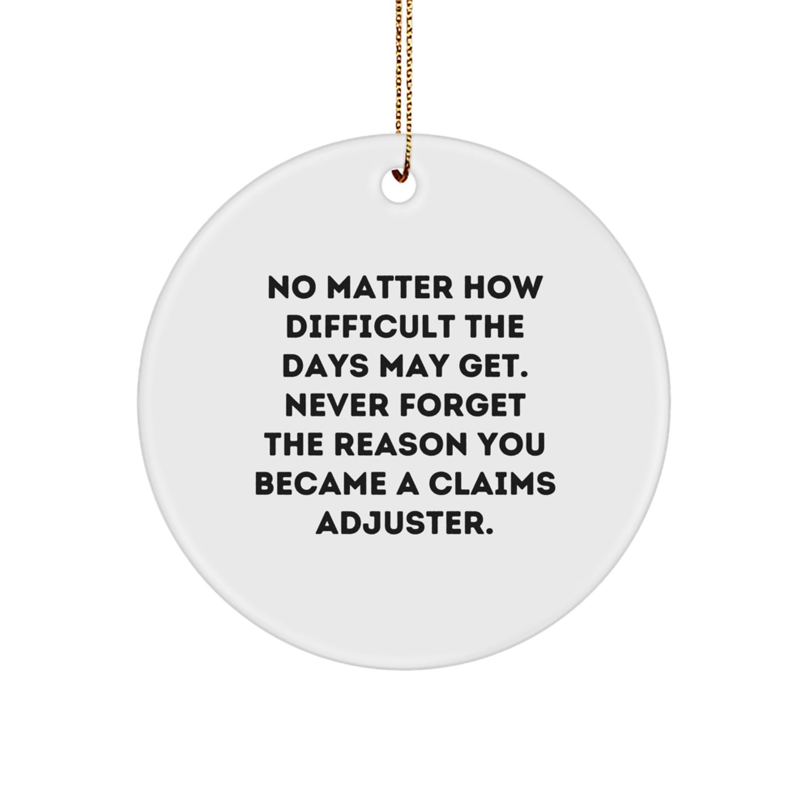 Funny Claims Adjuster Gifts, Gifts from Men to Friends, No Matter How Difficult The Days May Get. Never Forget The Reason You Became A Claims Adjuster. Christmas Unique Circle Ornament - Image 1