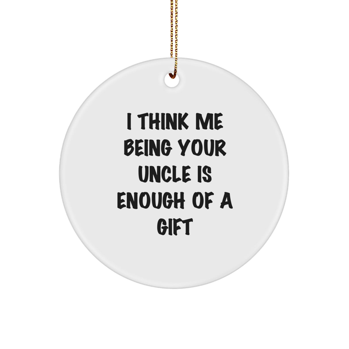 Funny Uncle Gifts, I Think Me Being Your Uncle Is Enough Of A Gift, Circle Ornament for Christmas Uncle Gifts from Men to Uncle, Unique Uncle Presents - Image 1