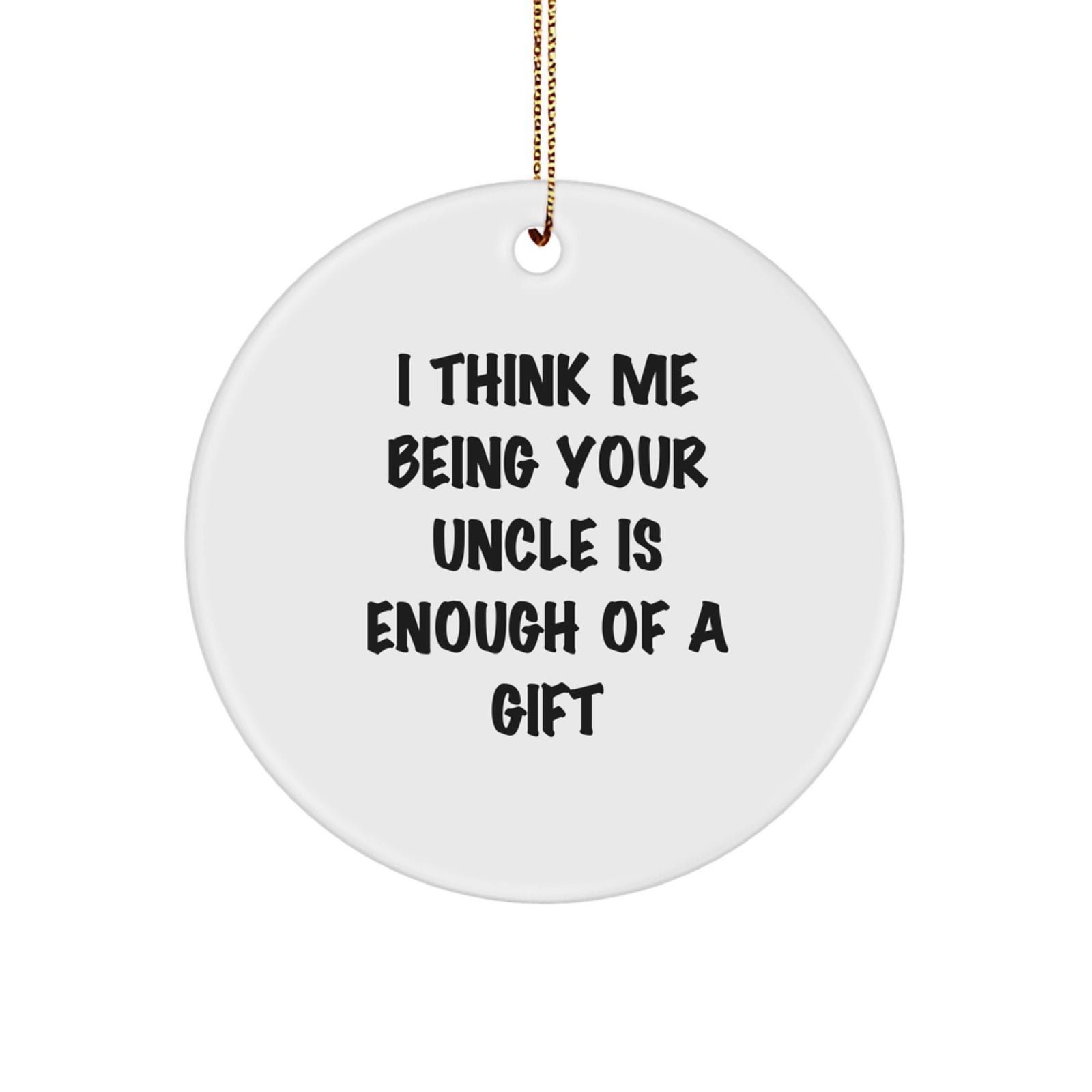 Funny Uncle Gifts, I Think Me Being Your Uncle Is Enough Of A Gift, Circle Ornament for Christmas Uncle Gifts from Men to Uncle, Unique Uncle Presents - Image 1