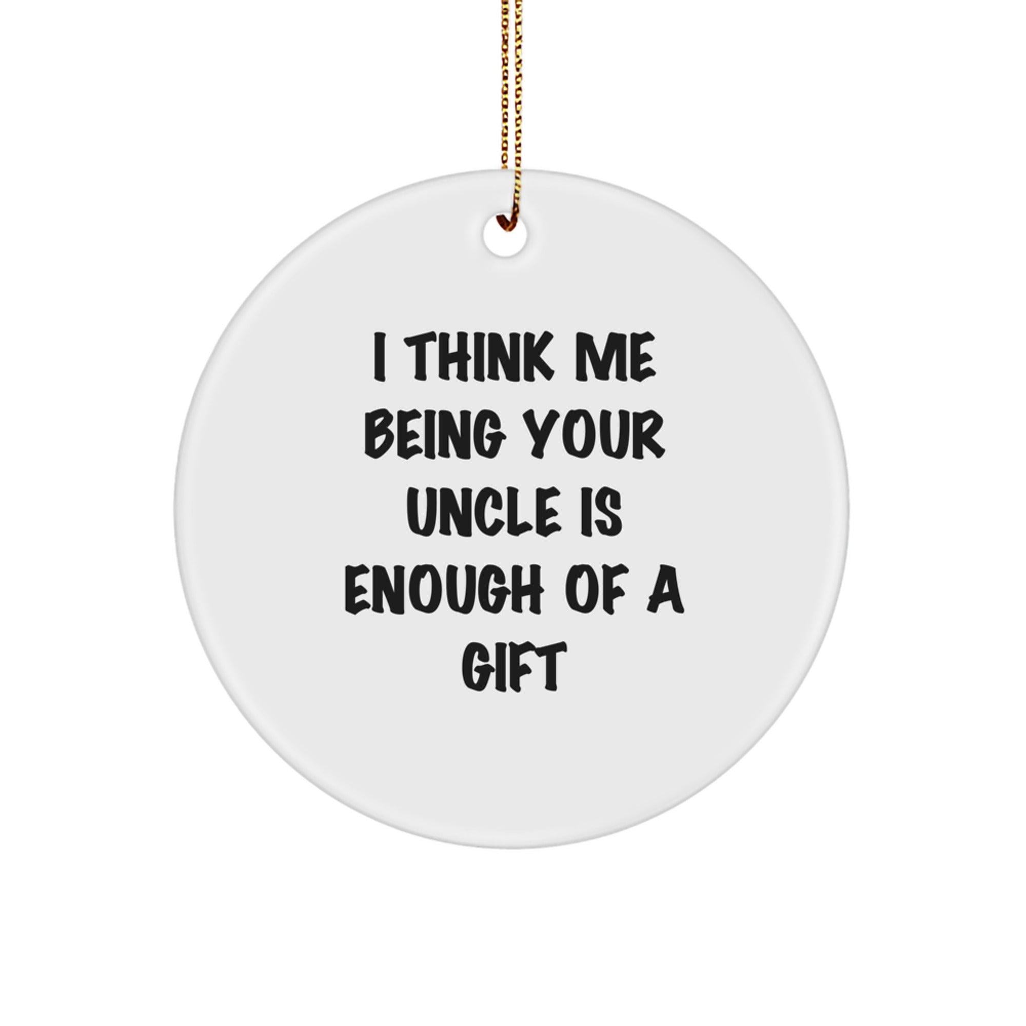 Funny Uncle Gifts, I Think Me Being Your Uncle Is Enough Of A Gift, Circle Ornament for Christmas Uncle Gifts from Men to Uncle, Unique Uncle Presents - Image 1