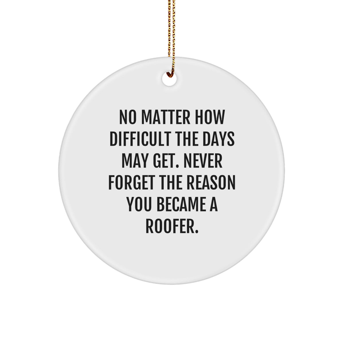 Funny Roofer Gifts from Men to Men - Inspirational Christmas Unique Gifts for Roofer Friends - Circle Ornament with Quote 'Never Forget The Reason You Became A Roofer.' - Image 1