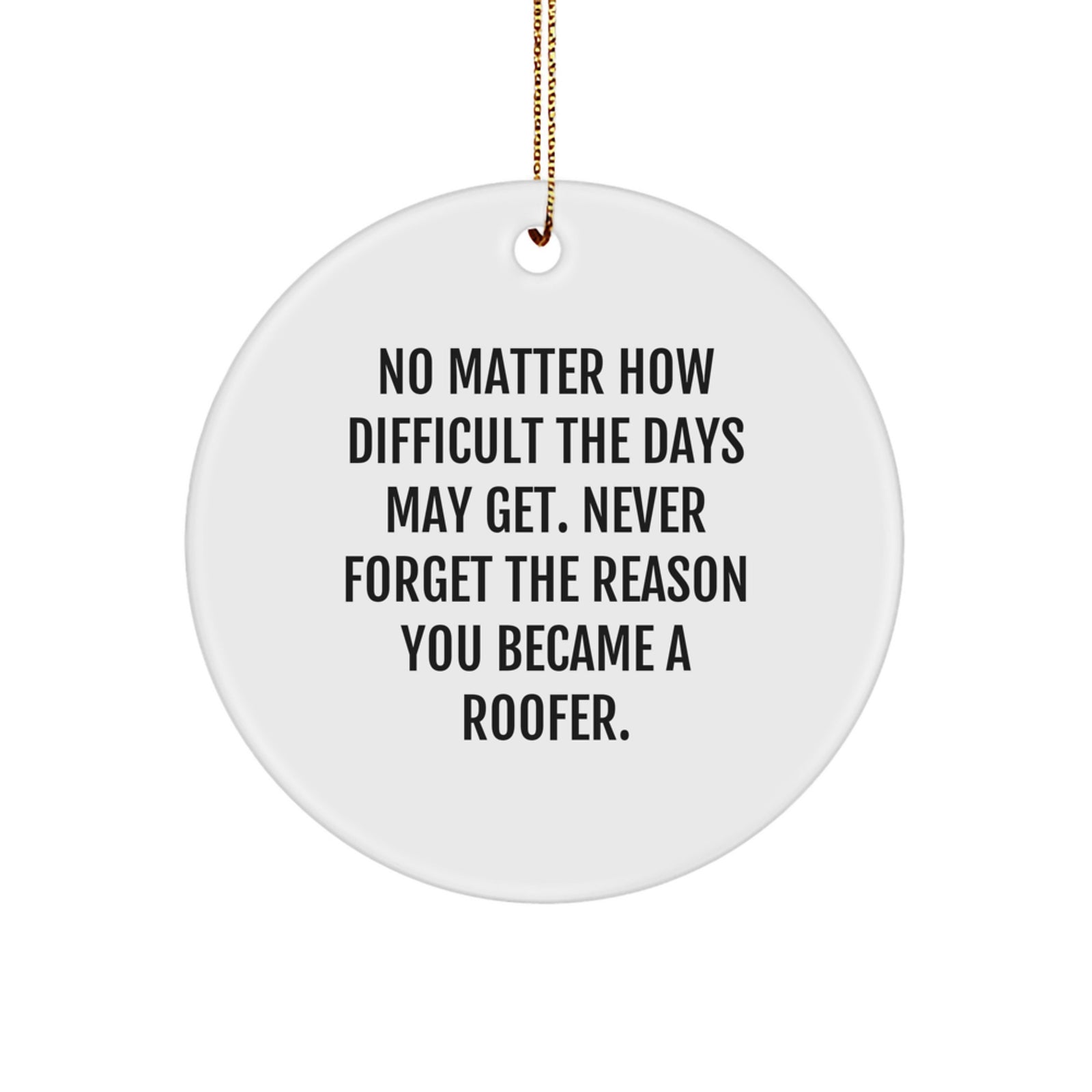 Funny Roofer Gifts from Men to Men - Inspirational Christmas Unique Gifts for Roofer Friends - Circle Ornament with Quote 'Never Forget The Reason You Became A Roofer.' - Image 1