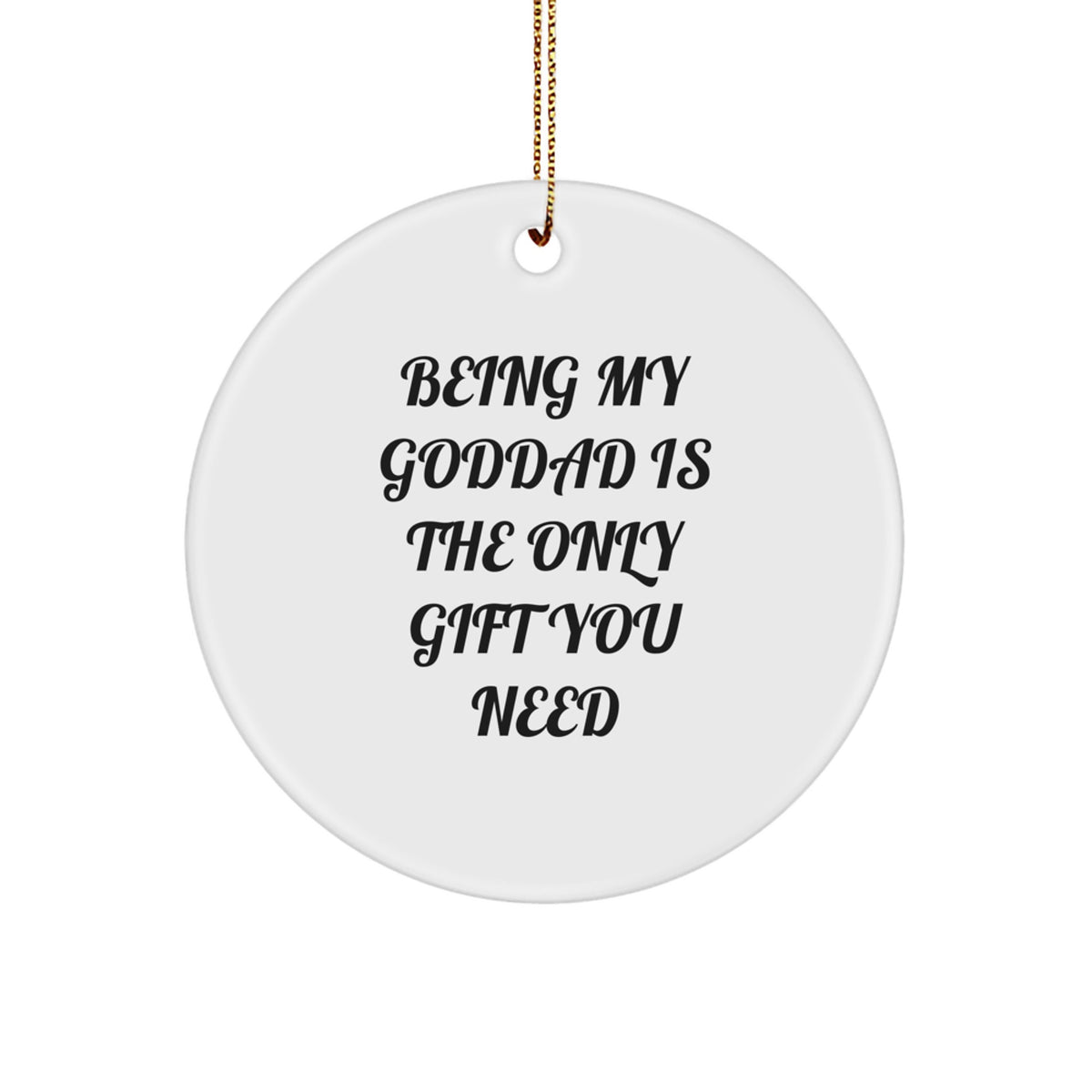 Funny Goddad Gifts from Family, Unique Circle Ornament for Goddad, Being My Goddad Is The Only Gift You Need Christmas Decorations - Image 1