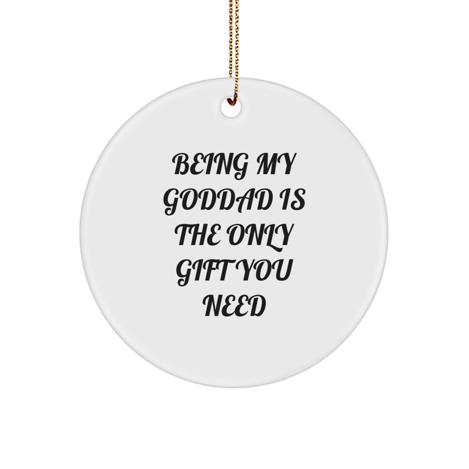 Funny Goddad Gifts from Family, Unique Circle Ornament for Goddad, Being My Goddad Is The Only Gift You Need Christmas Decorations - Image 1