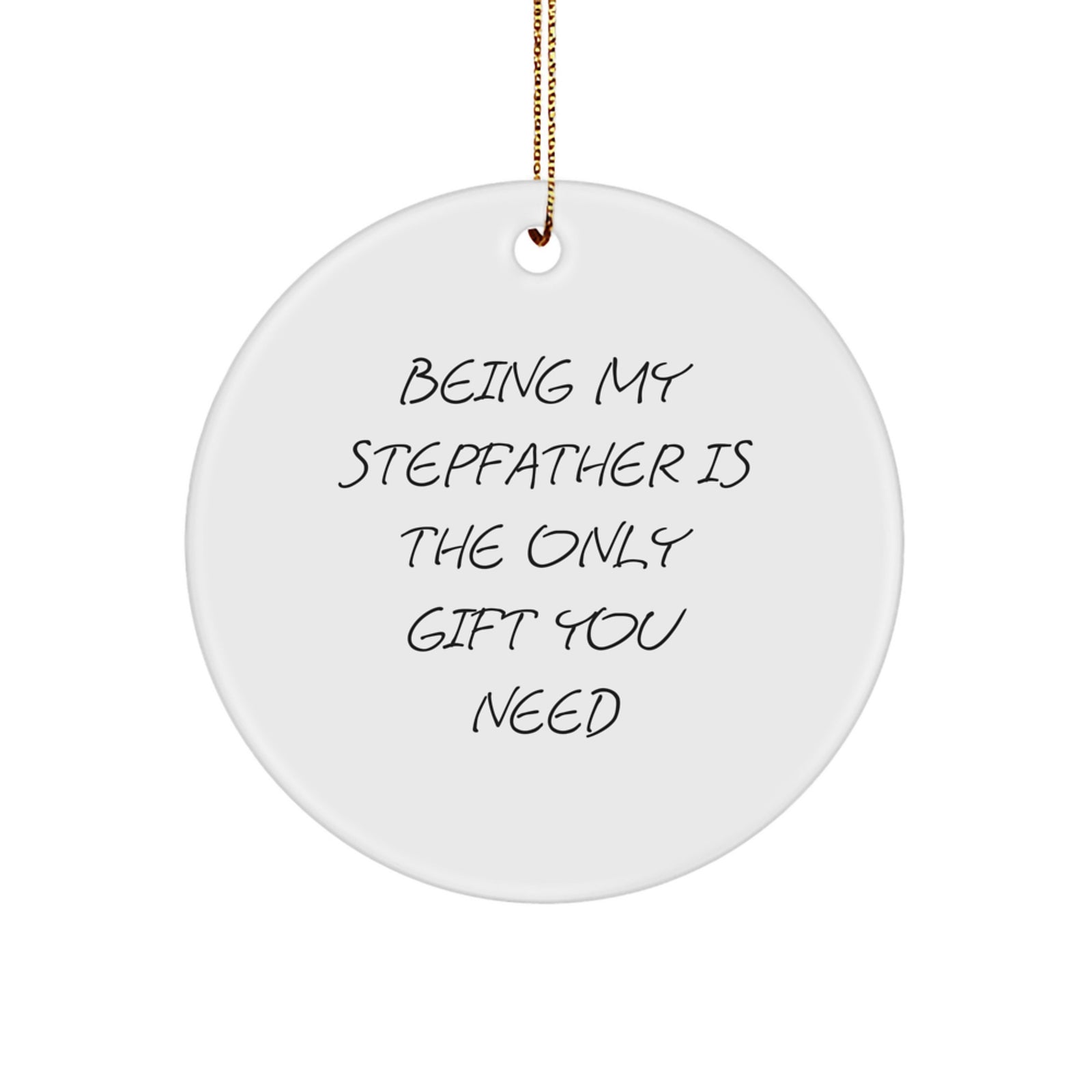 Funny Stepfather Gifts from Family, Christmas Unique Circle Ornaments with 'Being My Stepfather Is The Only Gift You Need' Quote, Gifts for Stepfather - Image 1