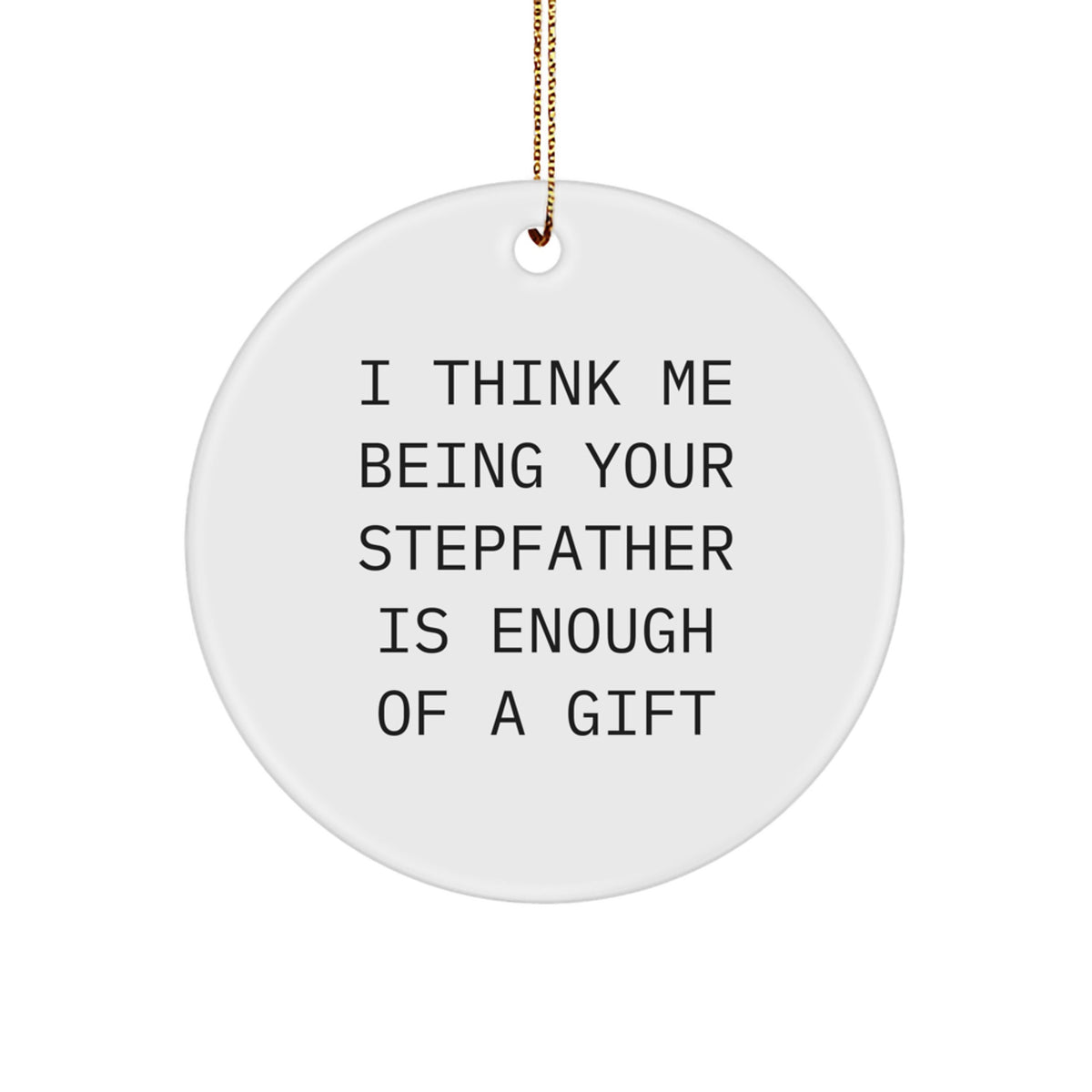 Funny Stepfather Gifts - &#39;I Think Me Being Your Stepfather Is Enough Of A Gift&#39; Circle Ornament, White, 2.75&#39;&#39; Tall, Gifts from Men to Stepfather, Unique Christmas Unique Gift - Image 1