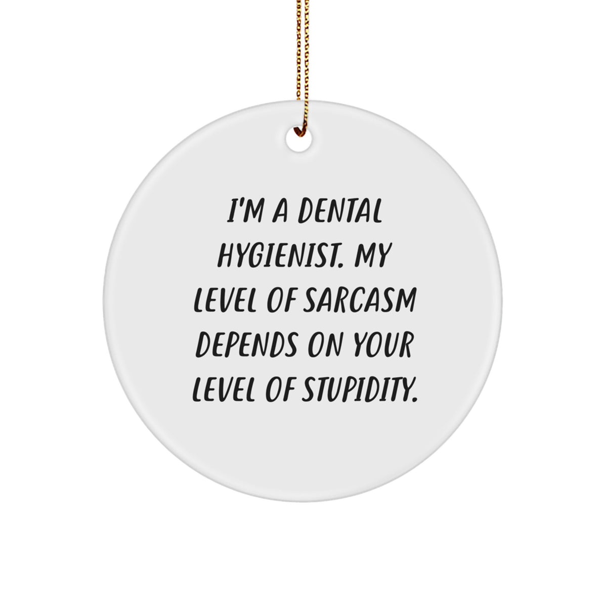 Funny Dental Hygienist Gifts from Friends for Men - Cute Christmas Circle Ornament with I'm A Dental Hygienist My Level Of Sarcasm Depends On Your Level Of Stupidity Quote, Perfect for Coworkers - Image 1
