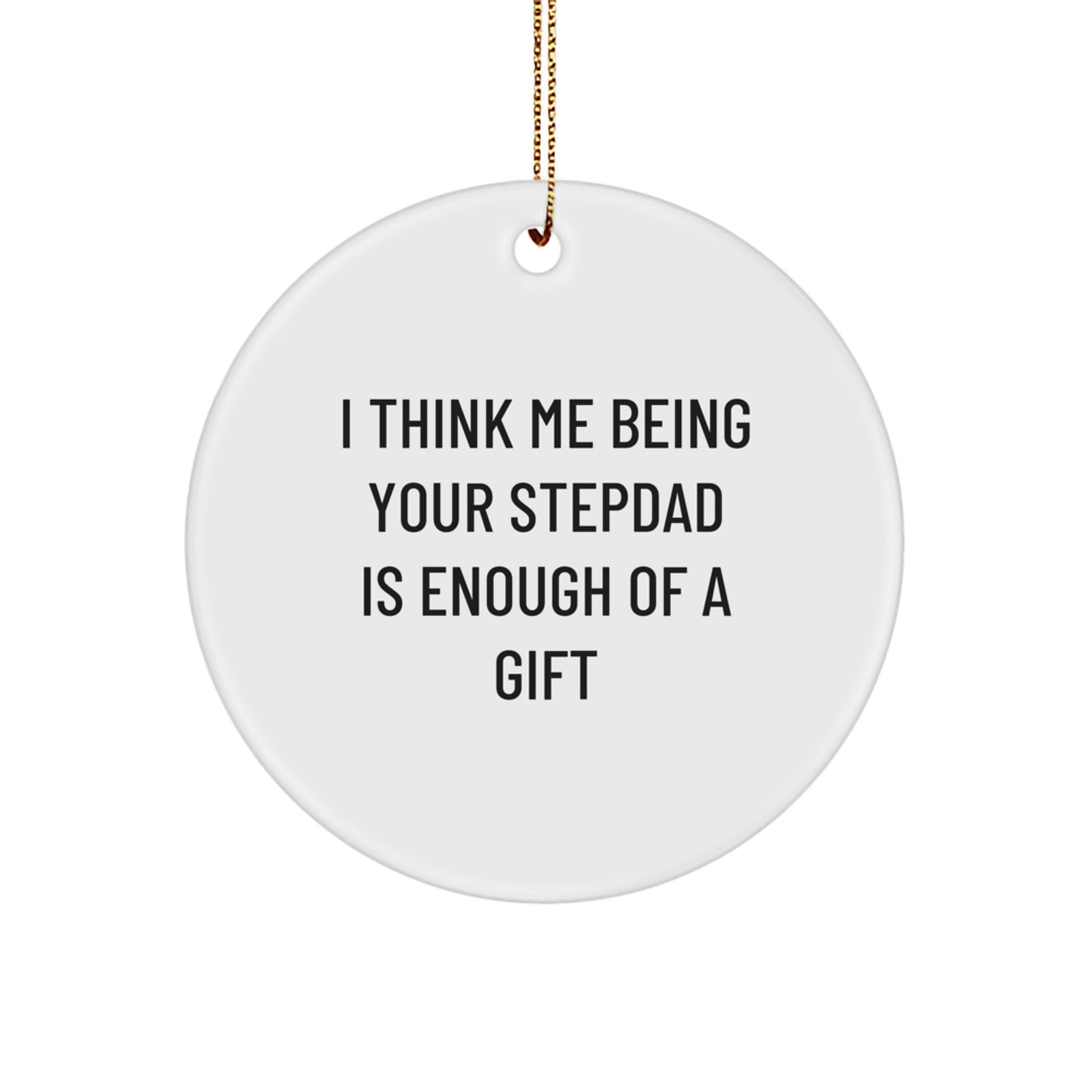 Stepdad Gifts, Funny Quote, Circle Ornament, White, 2.75" Tall, 'I Think Me Being Your Stepdad Is Enough Of A Gift', Christmas Unique Gift from Family to Stepdad, Stepdad Appreciation - Image 1