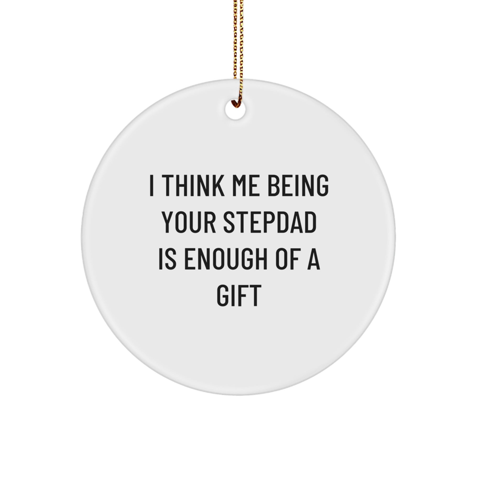 Stepdad Gifts, Funny Quote, Circle Ornament, White, 2.75" Tall, 'I Think Me Being Your Stepdad Is Enough Of A Gift', Christmas Unique Gift from Family to Stepdad, Stepdad Appreciation - Image 1