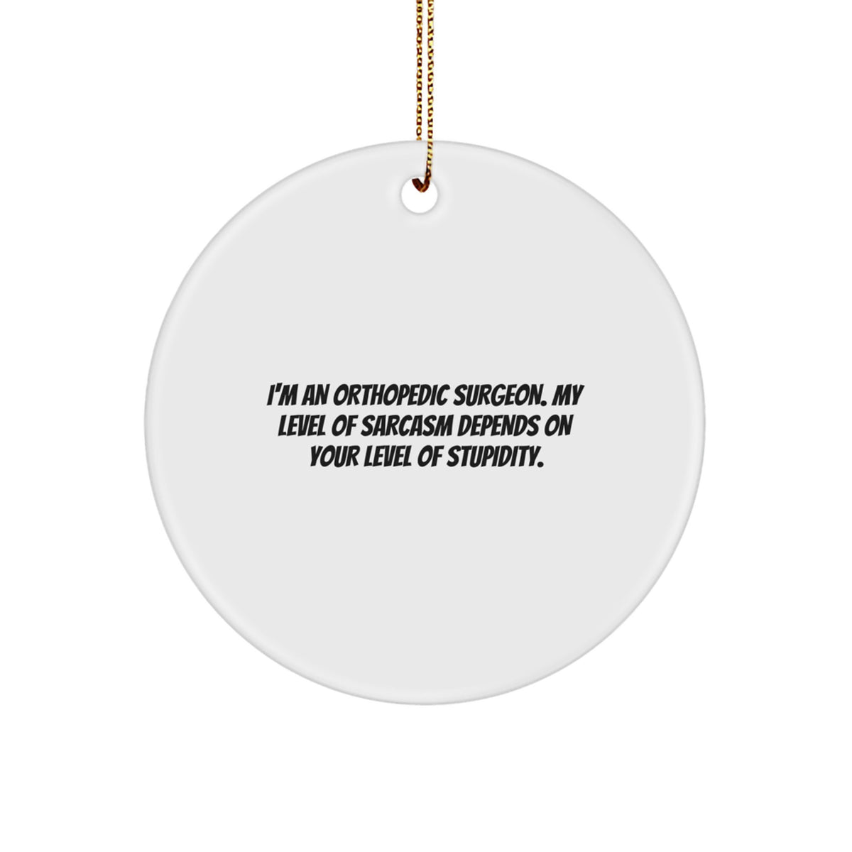 Funny Orthopedic Surgeon Gifts for Christmas, Orthopedic Surgeon Circle Ornament, I'm An Orthopedic Surgeon - Sarcasm Level Depends on Your Stupidity, Gifts from Friends, Family, or Coworkers - Image 1