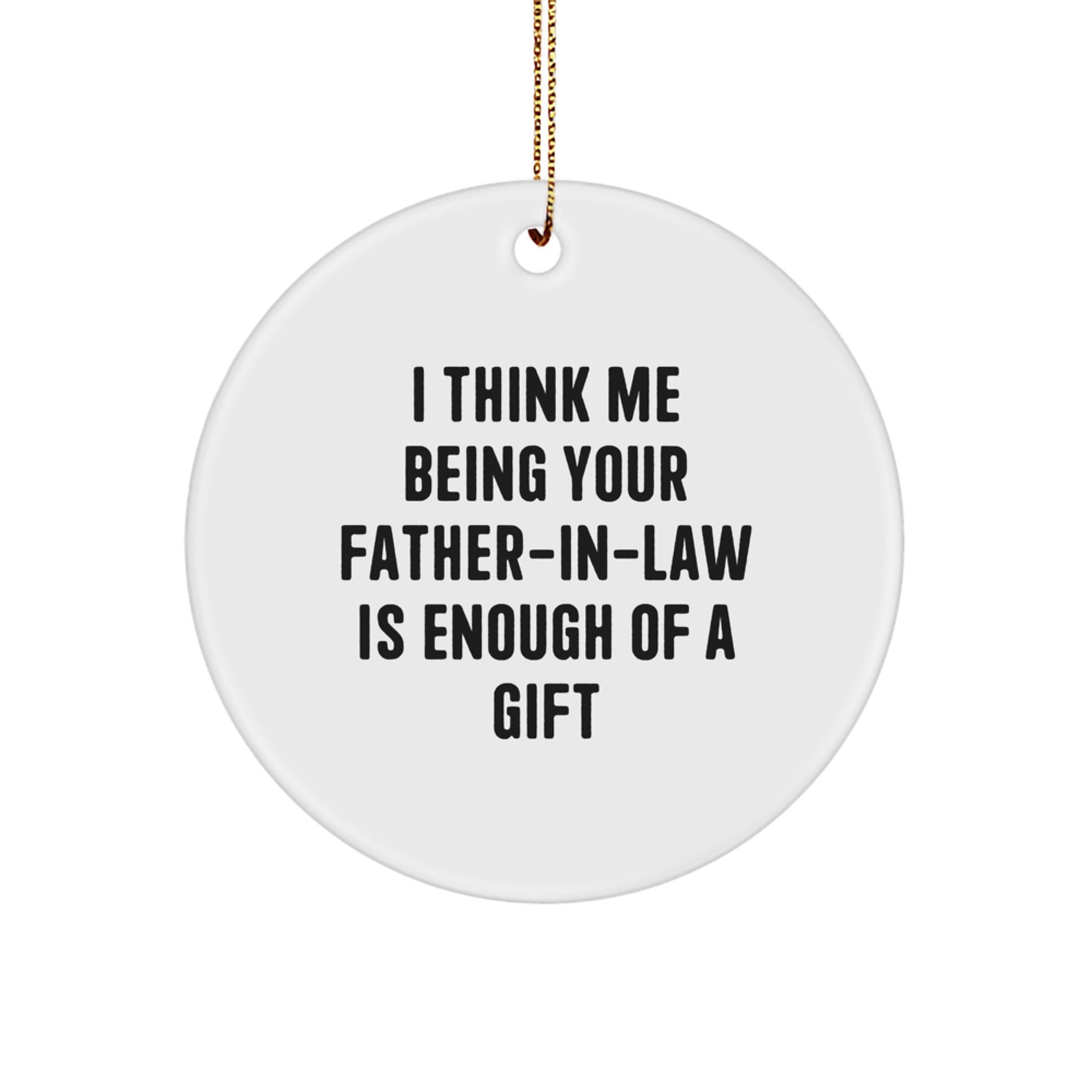 Funny Father-in-law Gifts, 'I Think Me Being Your Father-in-law Is Enough Of A Gift' Circle Ornament, Gifts from Men to Father-in-law for Christmas - Image 1