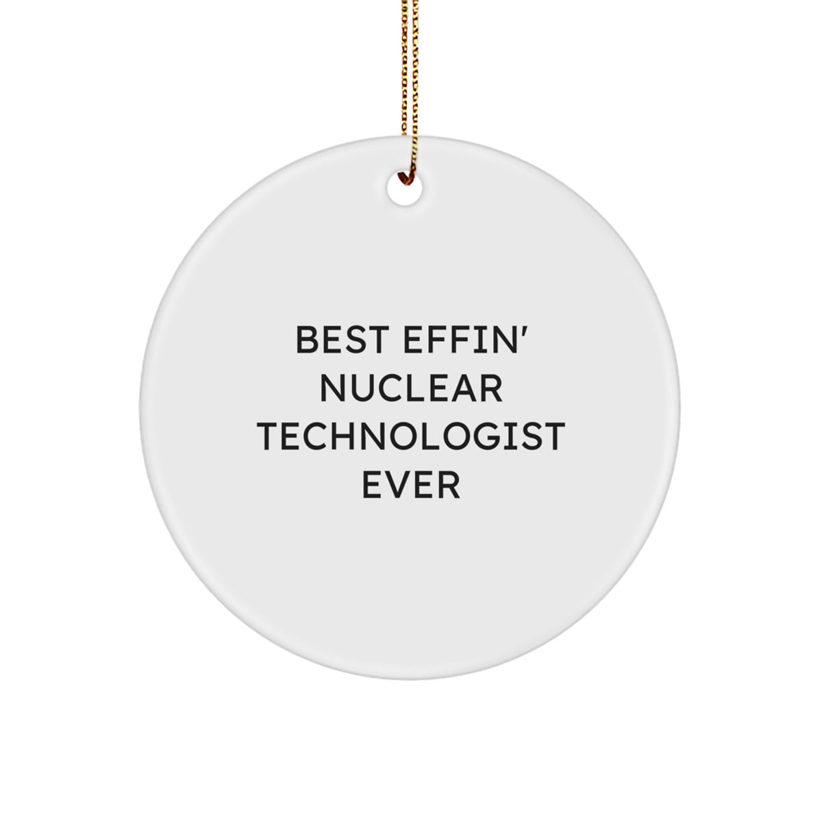 Funny Nuclear Technologist Gifts for Men - 'Best Effin' Nuclear Technologist Ever' Christmas Circle Ornament, Gifts from Friends or Family - Image 1