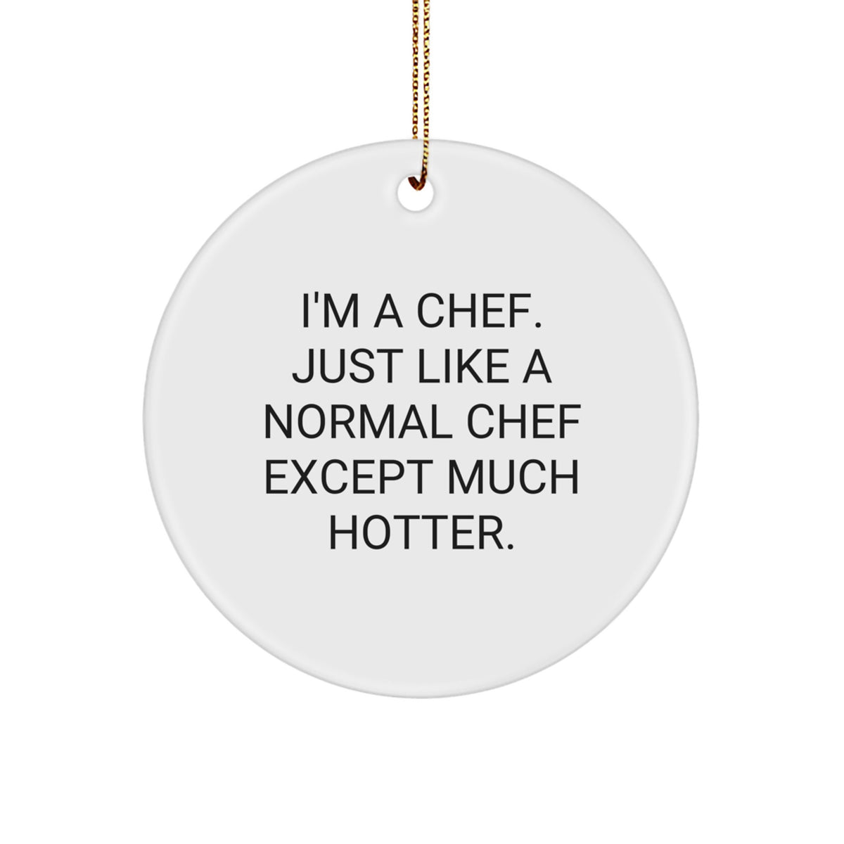 Funny Chef Gifts from Friends for Christmas - 'I'm A Chef Just Like A Normal Chef Except Much Hotter.' Circle Ornament - Image 1