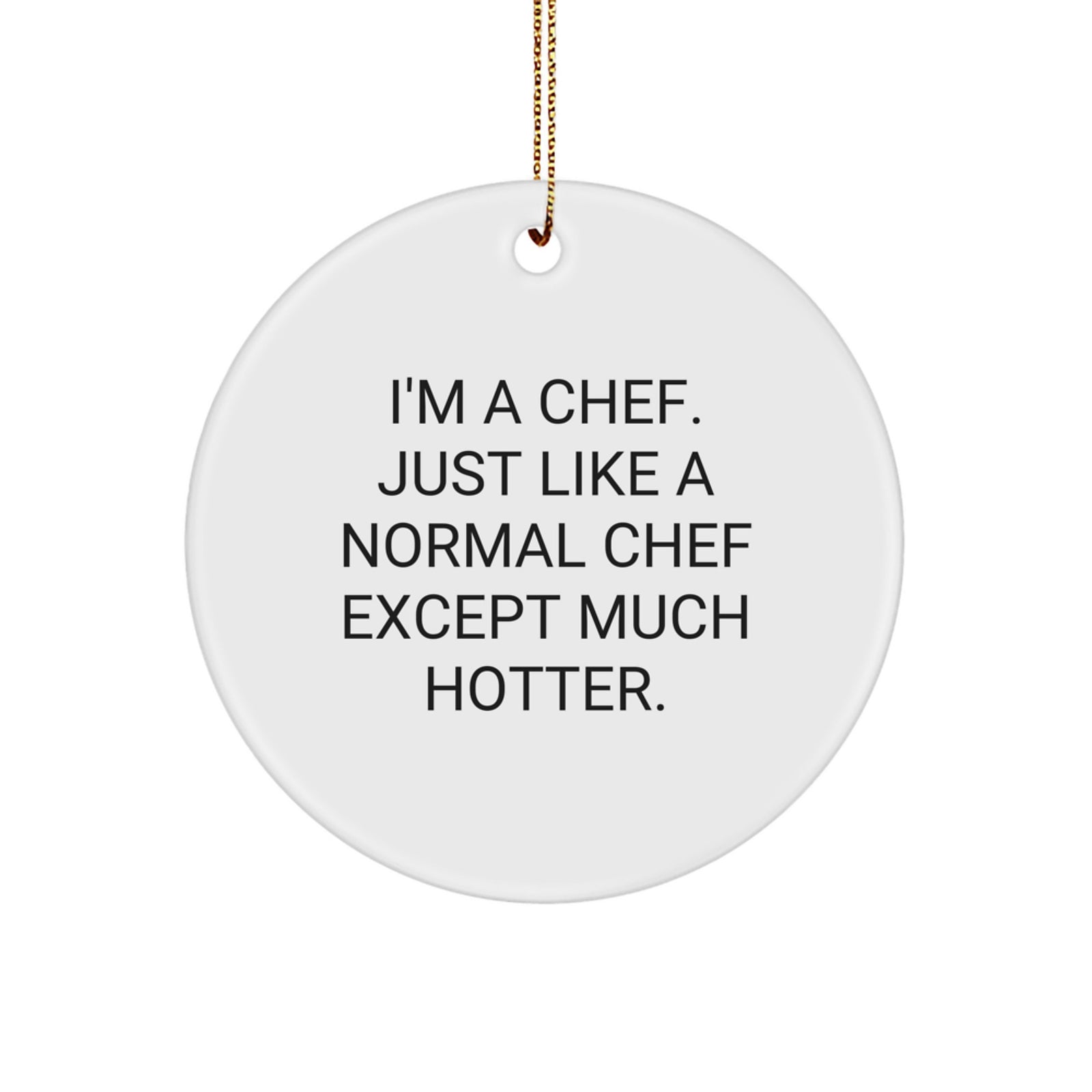 Funny Chef Gifts from Friends for Christmas - 'I'm A Chef Just Like A Normal Chef Except Much Hotter.' Circle Ornament - Image 1