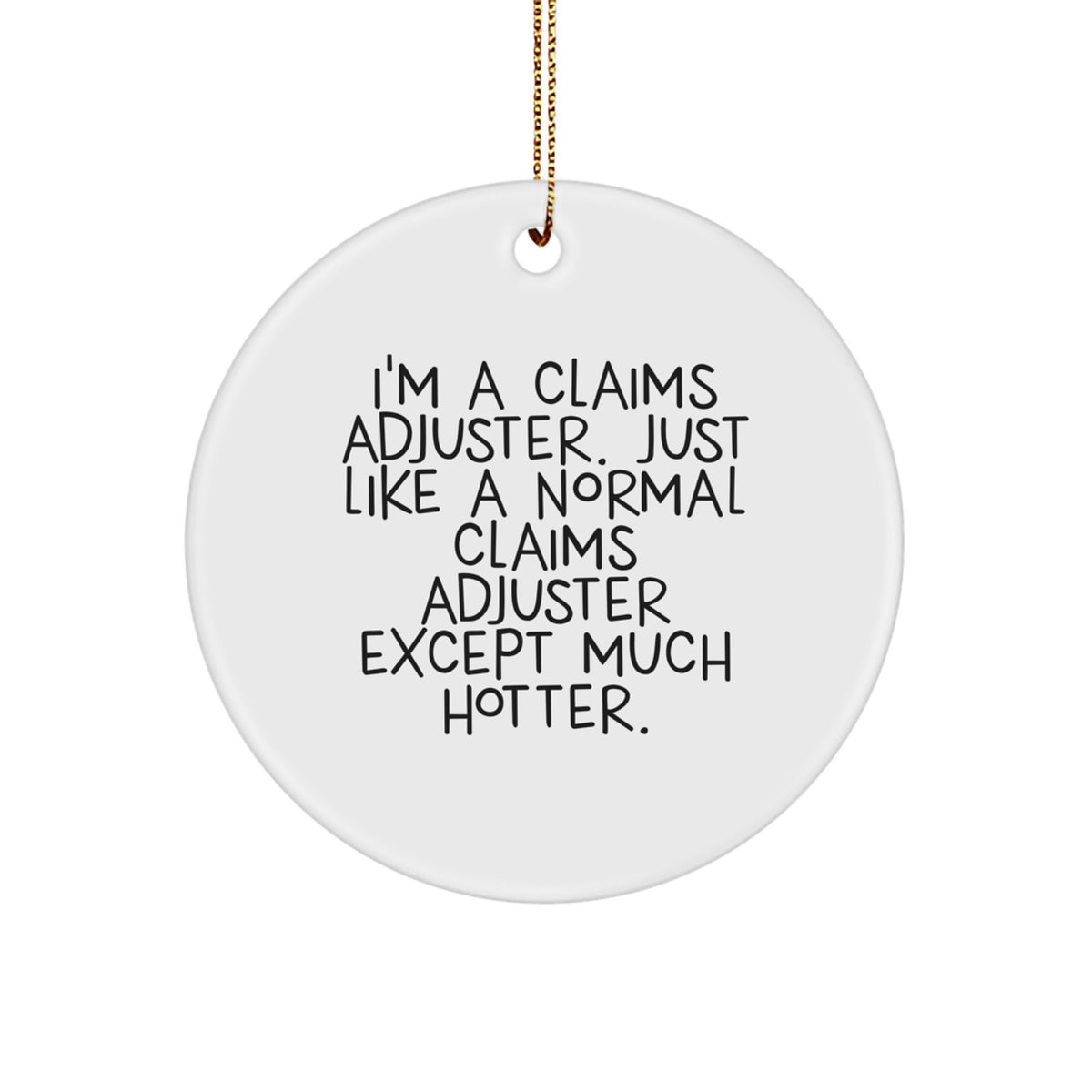 Funny Claims Adjuster Gifts from Friends to Men, 'I'm A Claims Adjuster. Just Like A Normal Claims Adjuster Except Much Hotter.' Circle Ornament for Christmas Unique Gifts - Image 1