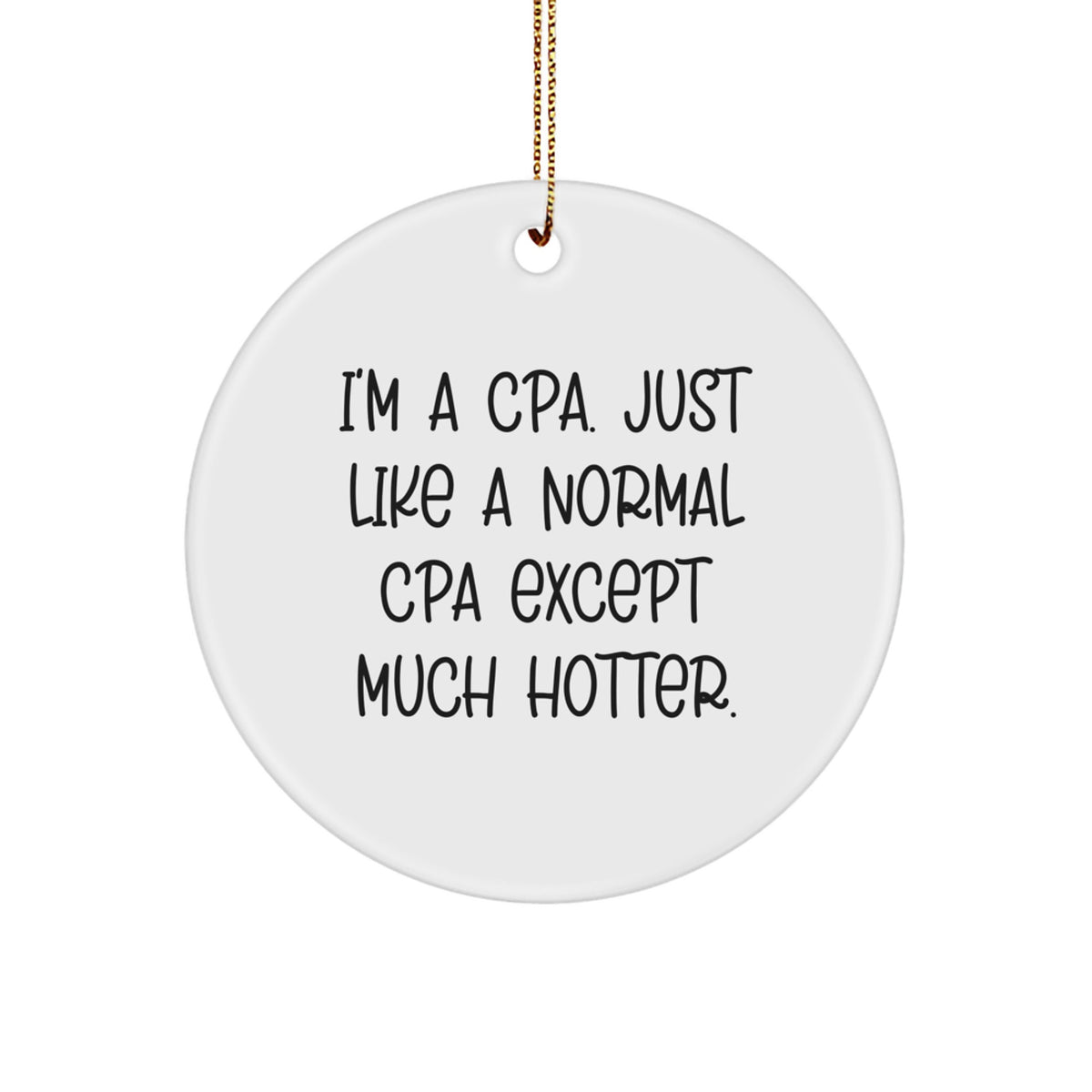 Funny CPA Circle Ornament Gifts from Friends for Christmas, 'I'm A Cpa. Just Like A Normal Cpa Except Much Hotter.' CPA Unique Gifts, Circle Ornament for CPA - Image 1