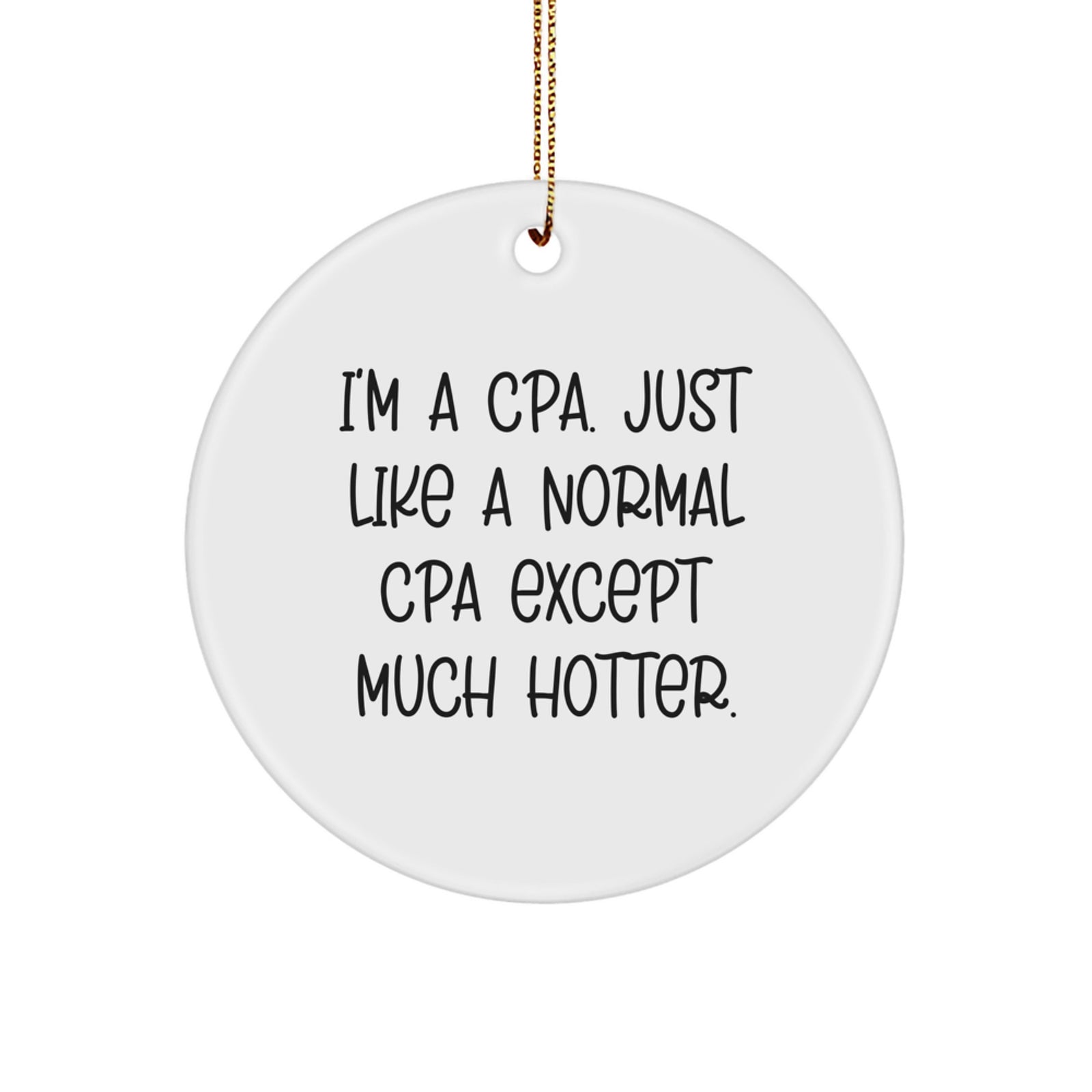Funny CPA Circle Ornament Gifts from Friends for Christmas, 'I'm A Cpa. Just Like A Normal Cpa Except Much Hotter.' CPA Unique Gifts, Circle Ornament for CPA - Image 1