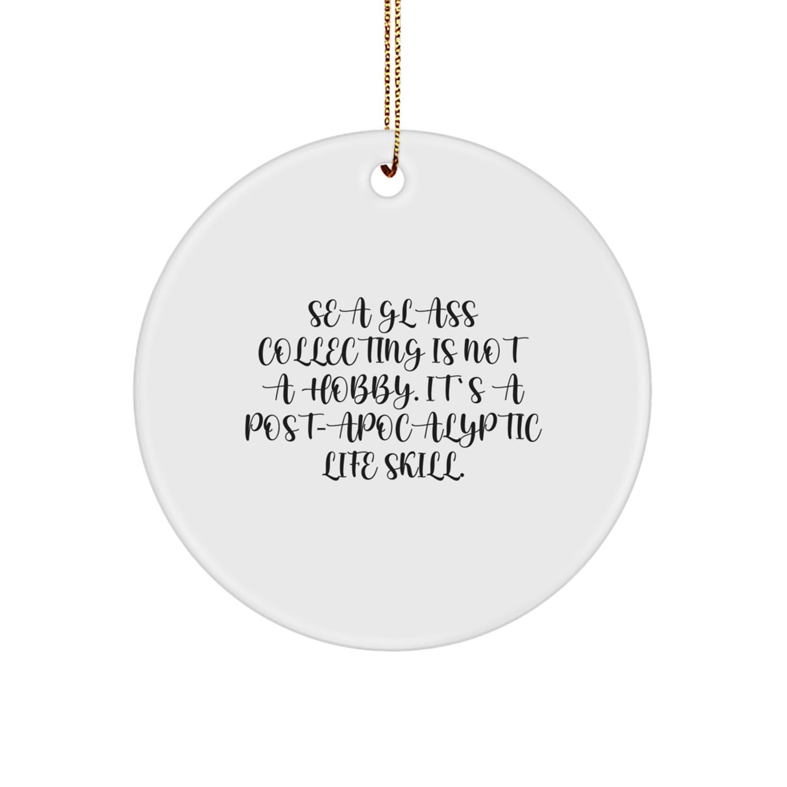 Sea Glass Collecting Gifts, Circle Ornament with Funny Quote, 'Sea Glass Collecting Is Not A Hobby. It's A Post-apocalyptic Life Skill.' for Friends, Family, or Coworkers, Perfect for Christmas - Image 1