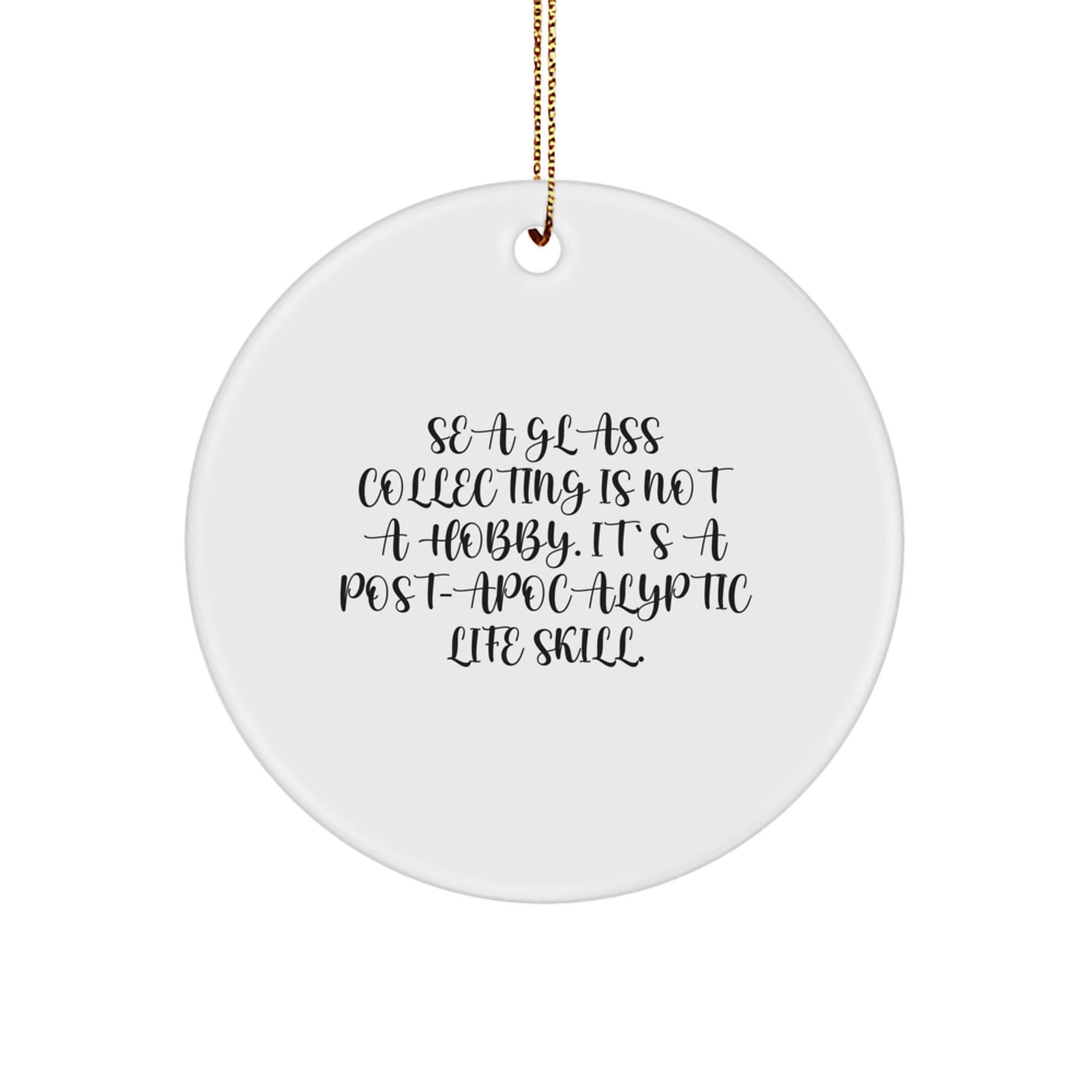 Sea Glass Collecting Gifts, Circle Ornament with Funny Quote, 'Sea Glass Collecting Is Not A Hobby. It's A Post-apocalyptic Life Skill.' for Friends, Family, or Coworkers, Perfect for Christmas - Image 1