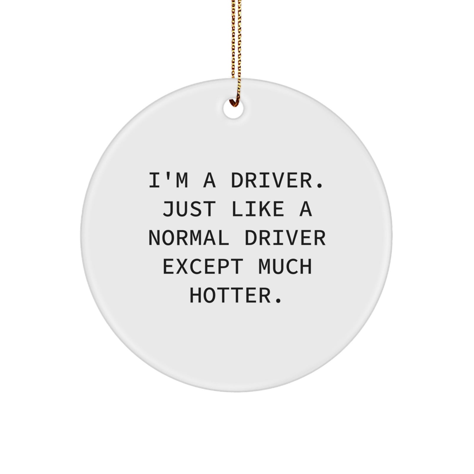 Funny Driver Gifts for Him, Unique Circle Ornament Quotes for Christmas Decorations, 'I'm A Driver. Just Like A Normal Driver Except Much Hotter.', Gifts from Friends to Driver - Image 1