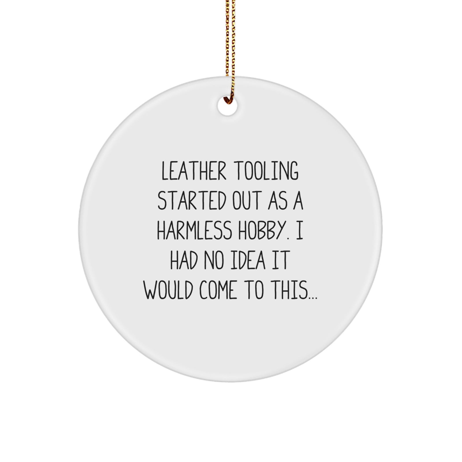 Leather Tooling Circle Ornament Gifts from Friends, Coworkers, Family for Christmas - 'Leather Tooling Started Out As A Harmless Hobby...' - Image 1