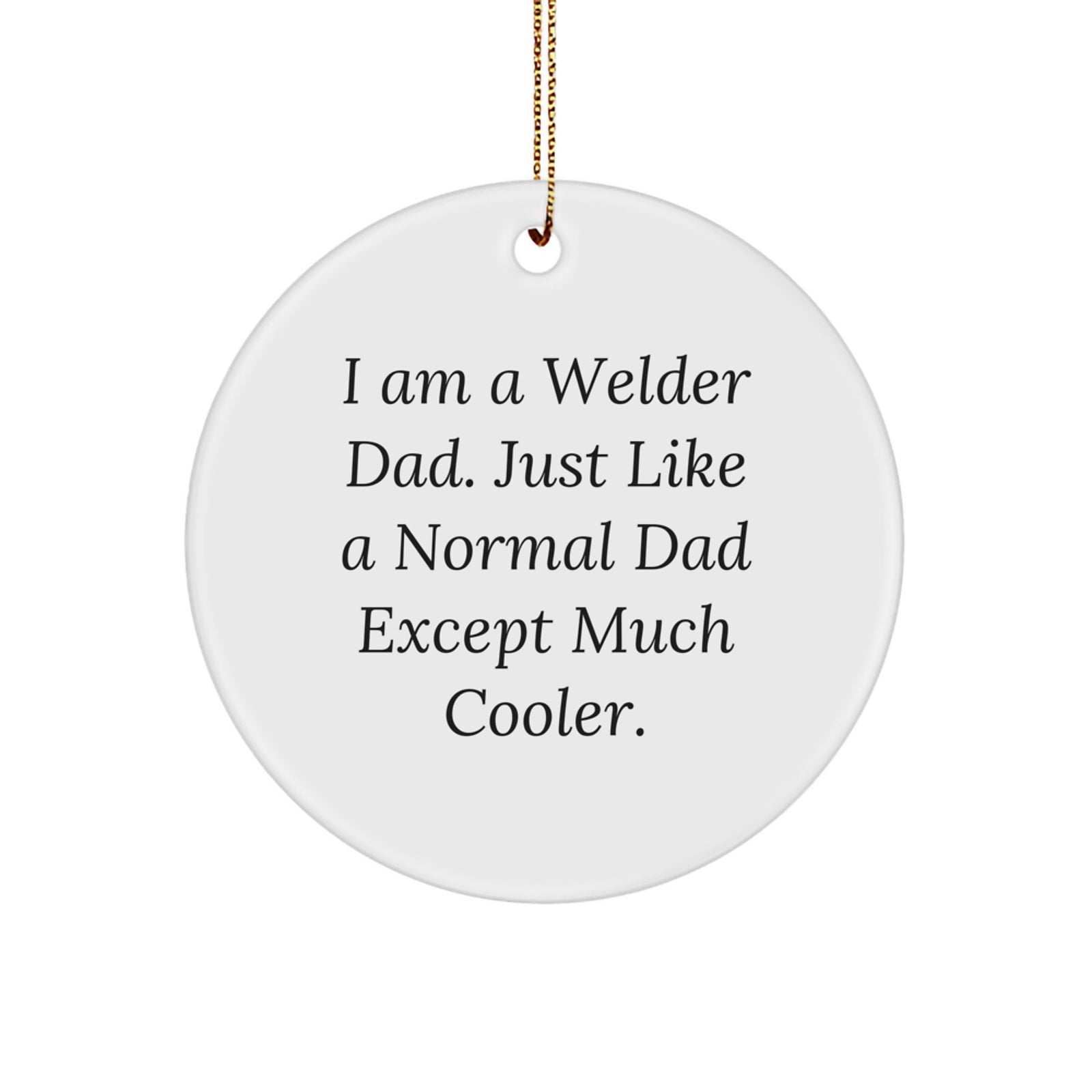 Welder Dad Gifts for Men - I Am A Welder Dad Circle Ornament, Funny Christmas Unique Gift from Dad to Son or Husband - Durable MDF with High-Gloss Finish, 2.75'' Tall - Image 1
