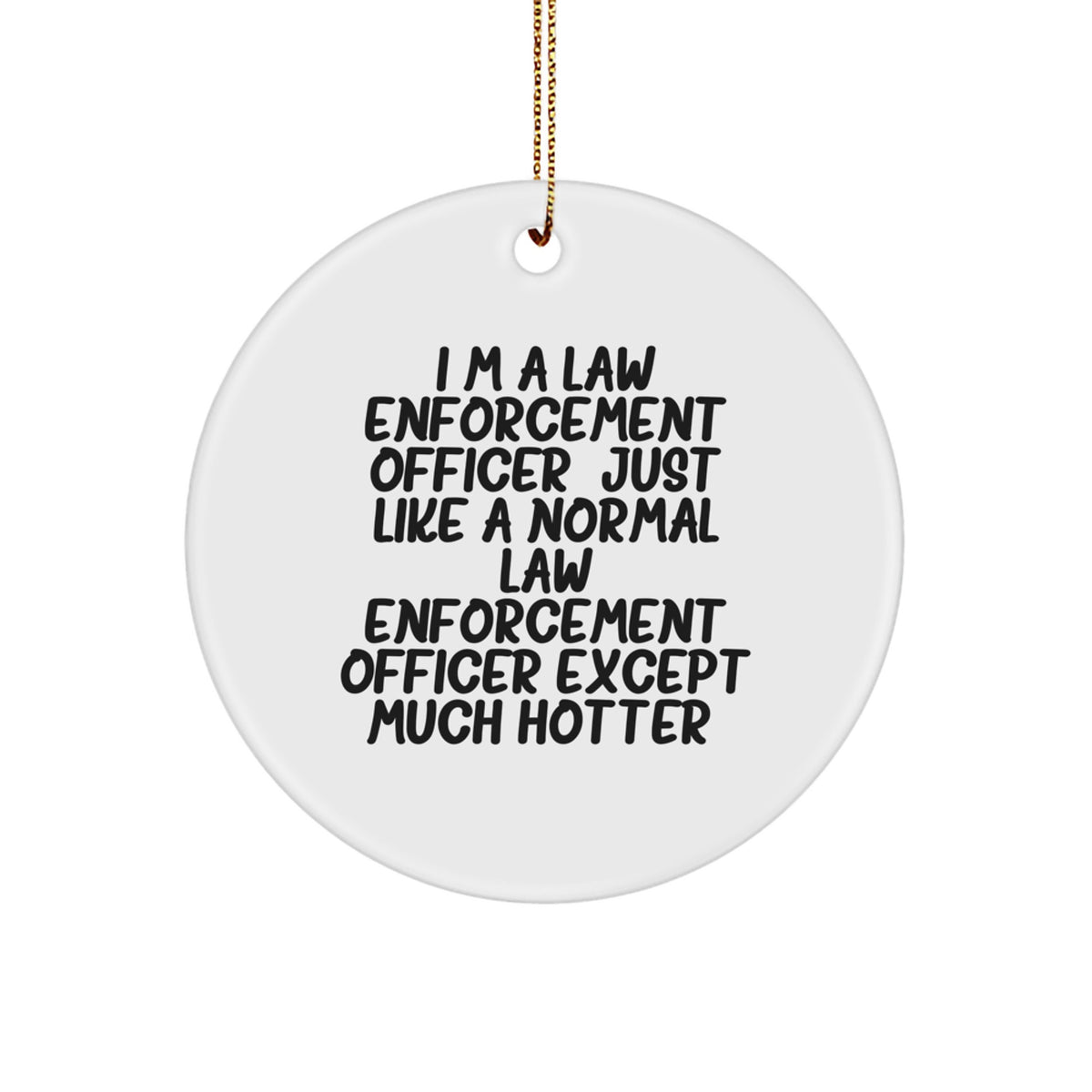 Funny Law Enforcement Officer Gifts from Friends for Christmas - Circle Ornament, Hotter Than Normal Officers, Inspirational Quote - Image 1