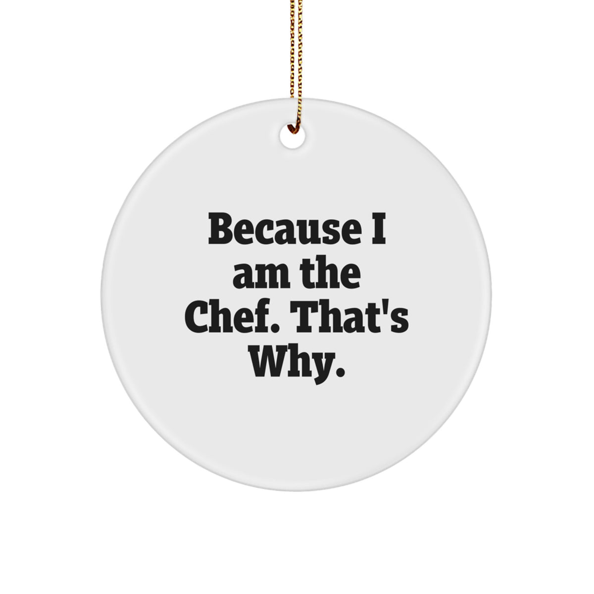 Funny Chef Gifts from Men for Men, Because I Am The Chef. That's Why. Christmas Unique Circle Ornament - Image 1