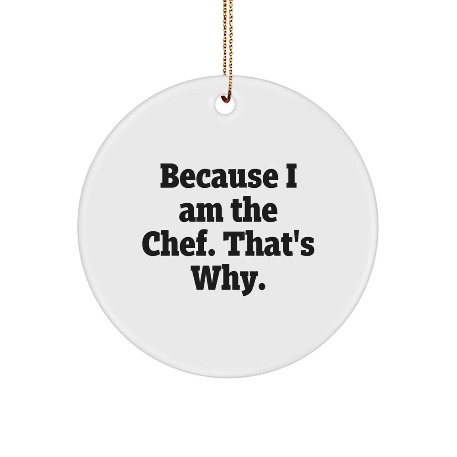 Funny Chef Gifts from Men for Men, Because I Am The Chef. That's Why. Christmas Unique Circle Ornament - Image 1