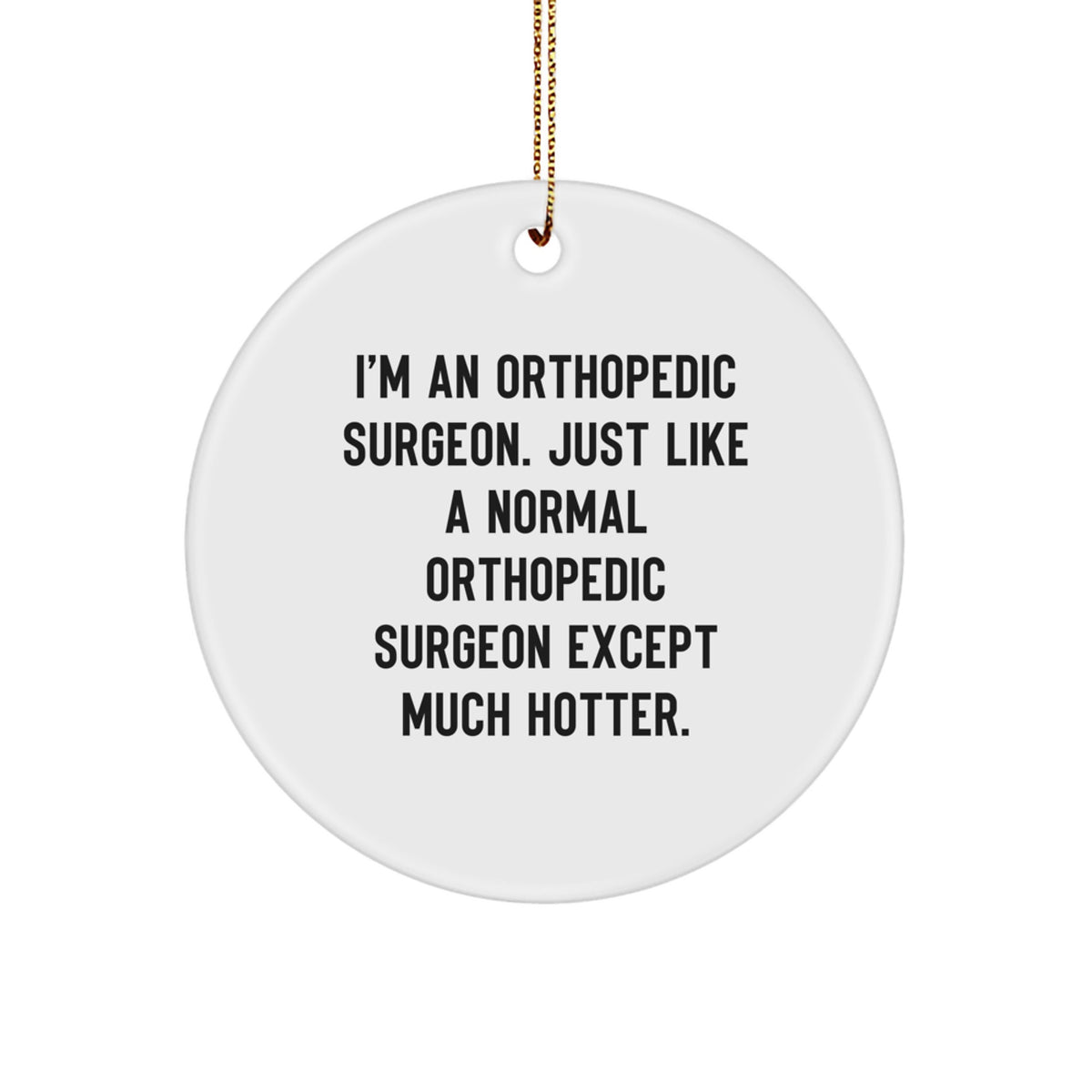 Funny Orthopedic Surgeon Gifts from Friends, Unique Circle Ornament for Orthopedic Surgeon Men, I'm Hotter than A Normal Orthopedic Surgeon - Image 1