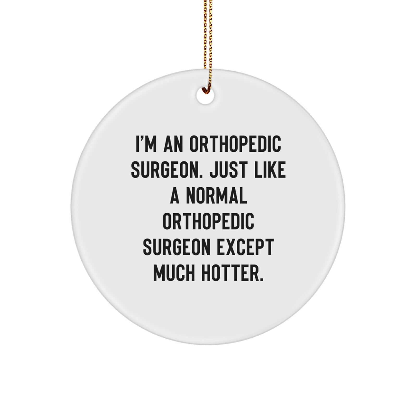 Funny Orthopedic Surgeon Gifts from Friends, Unique Circle Ornament for Orthopedic Surgeon Men, I'm Hotter than A Normal Orthopedic Surgeon - Image 1