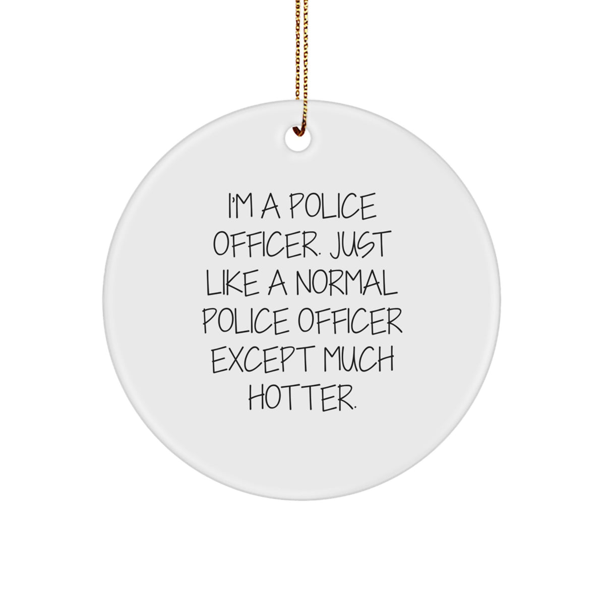 Funny Police Officer Gifts for Men - 'I'm A Police Officer. Just Like A Normal Police Officer Except Much Hotter.' Circle Ornament, Christmas Unique Gifts from Friends - Image 1