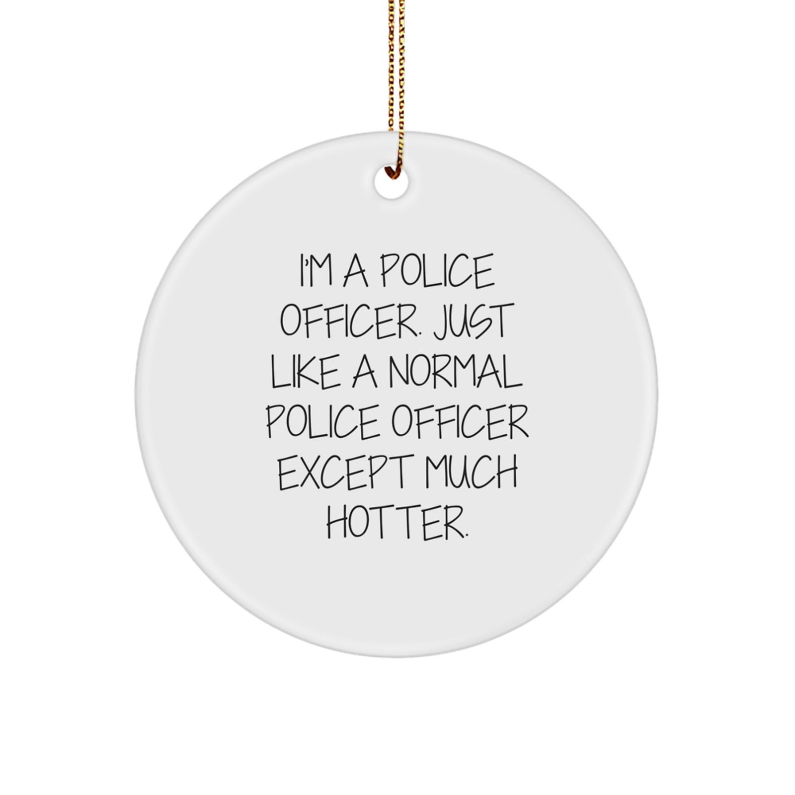 Funny Police Officer Gifts for Men - 'I'm A Police Officer. Just Like A Normal Police Officer Except Much Hotter.' Circle Ornament, Christmas Unique Gifts from Friends - Image 1