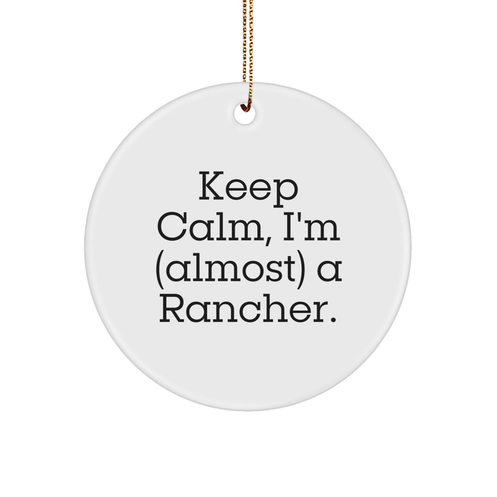 Funny Rancher Gifts for Men, Unique Circle Ornament Keep Calm I'm Almost A Rancher Christmas Decorations - Image 1