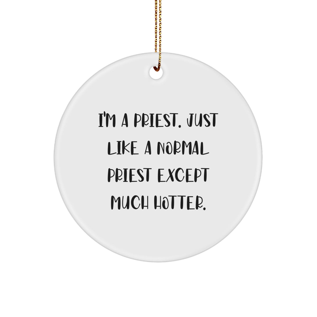 Funny Priest Gifts from Men for Christmas Unique Circle Ornament 'I'm A Priest. Just Like A Normal Priest Except Much Hotter.' - Image 1