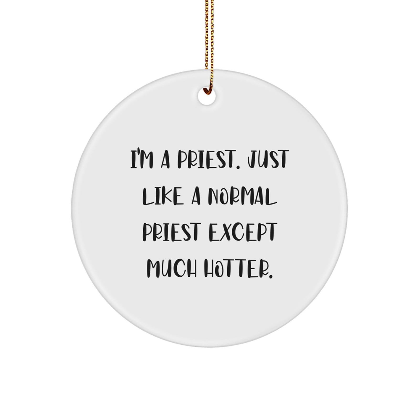 Funny Priest Gifts from Men for Christmas Unique Circle Ornament 'I'm A Priest. Just Like A Normal Priest Except Much Hotter.' - Image 1