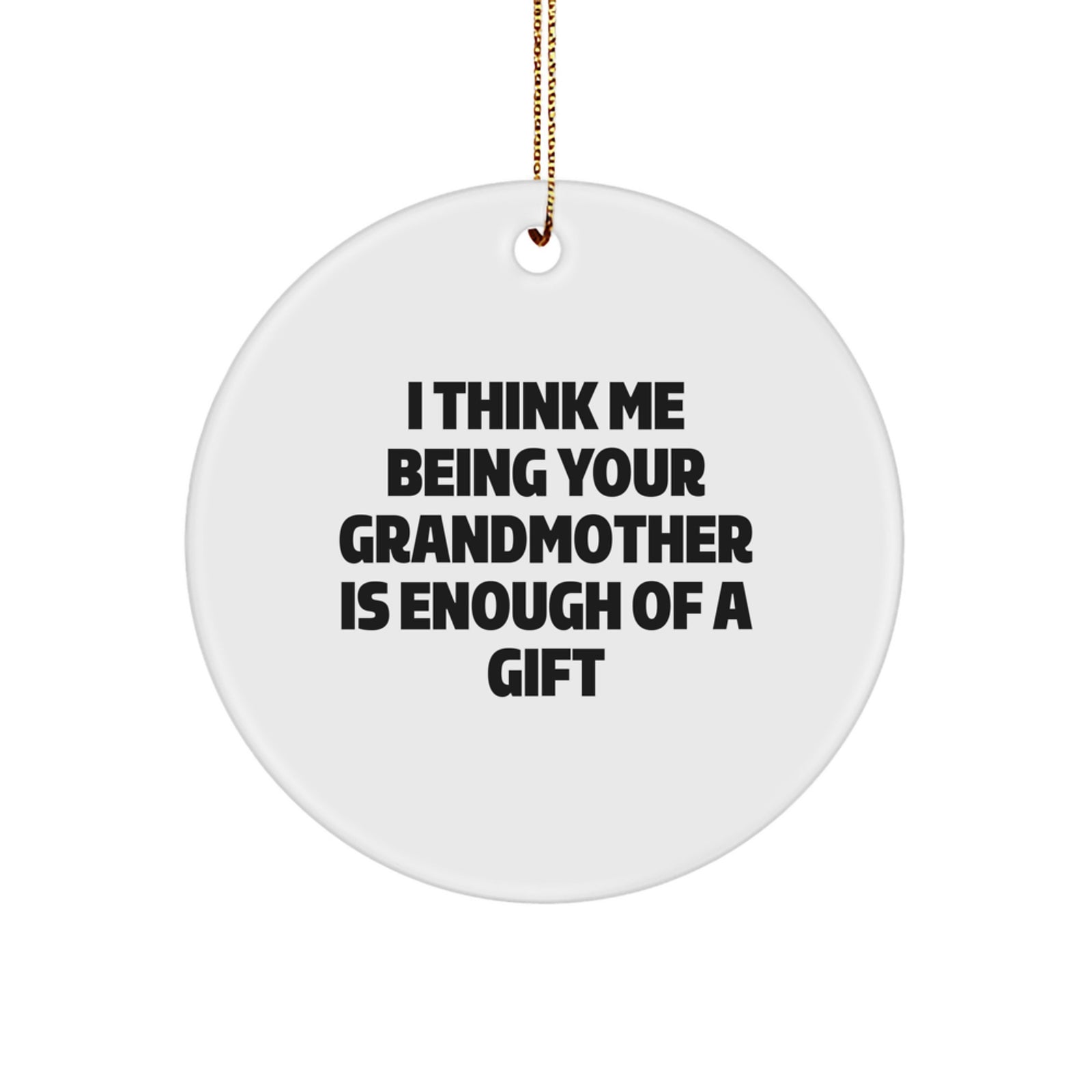 Funny Grandmother Gifts, 'I Think Me Being Your Grandmother Is Enough Of A Gift', White Circle Ornament, Christmas Memorable Presents for Her from Family or Friends - Image 1