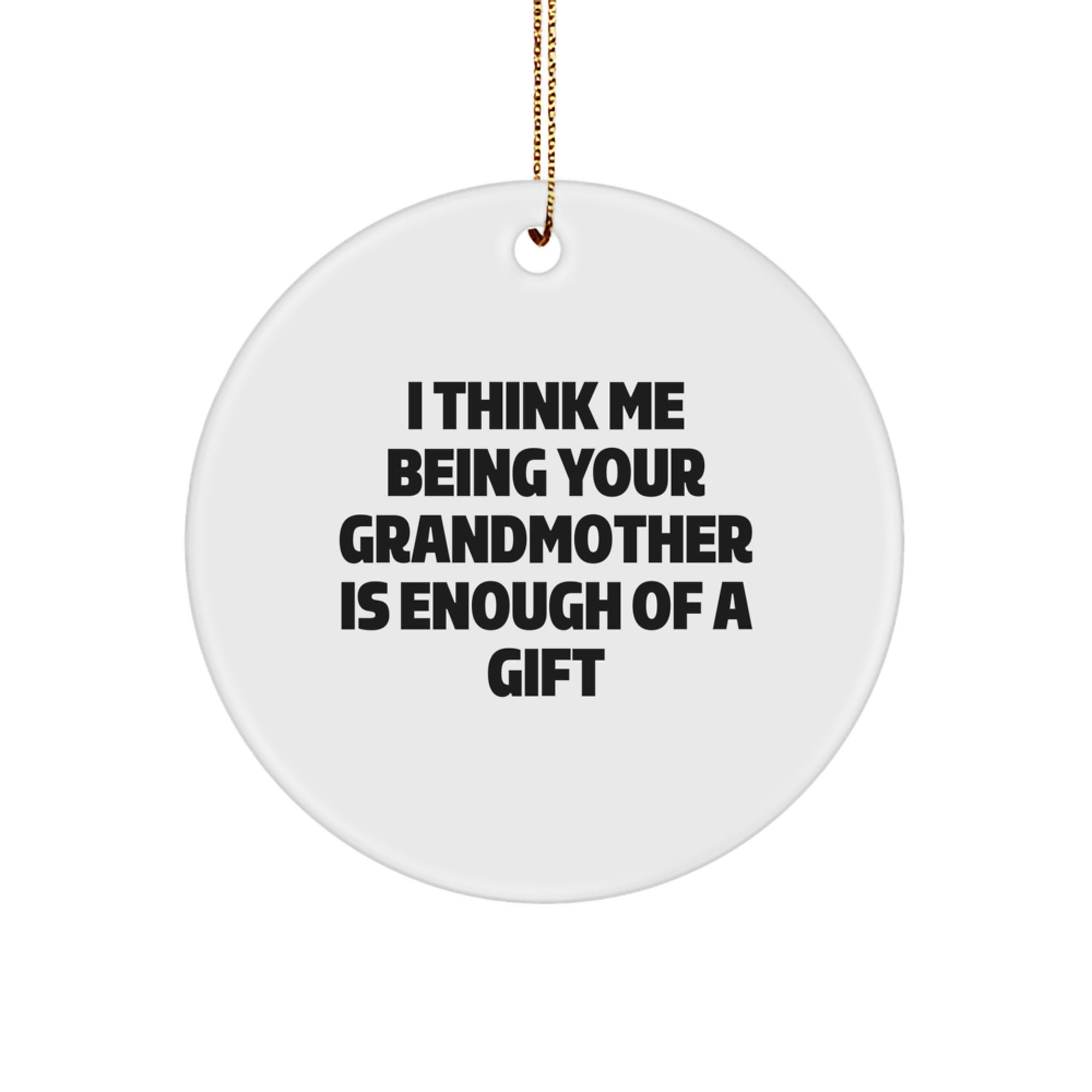Funny Grandmother Gifts, 'I Think Me Being Your Grandmother Is Enough Of A Gift', White Circle Ornament, Christmas Memorable Presents for Her from Family or Friends - Image 1