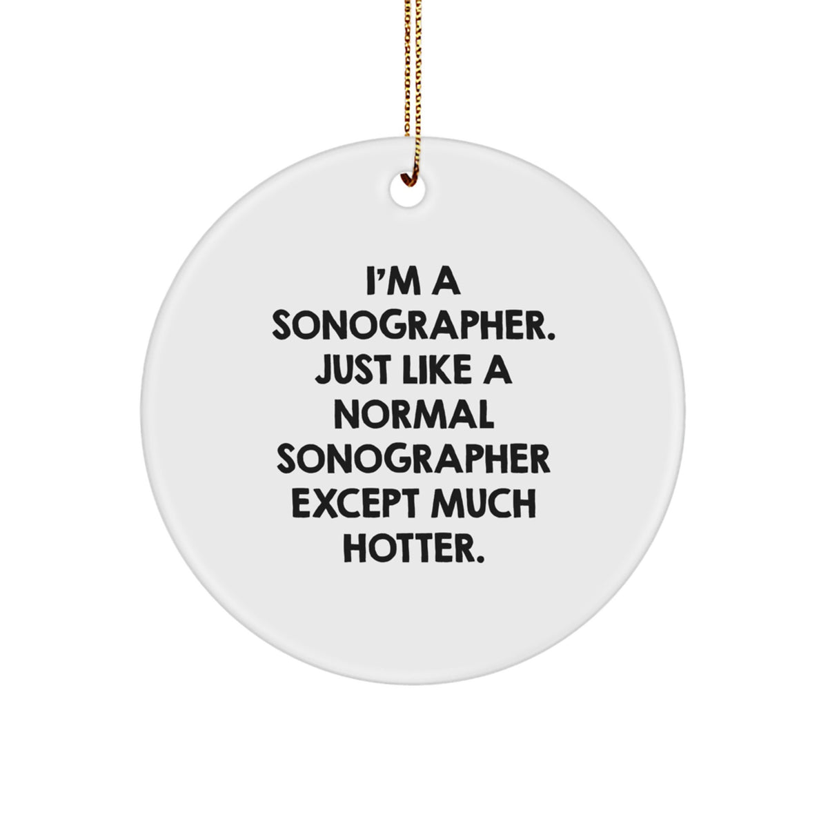 Funny Sonographer Christmas Unique Gifts from Friends for Sonographer Circle Ornament, I'm A Sonographer. Just Like A Normal Sonographer Except Much Hotter. Unique Circle Ornament for Sonographer - Image 1