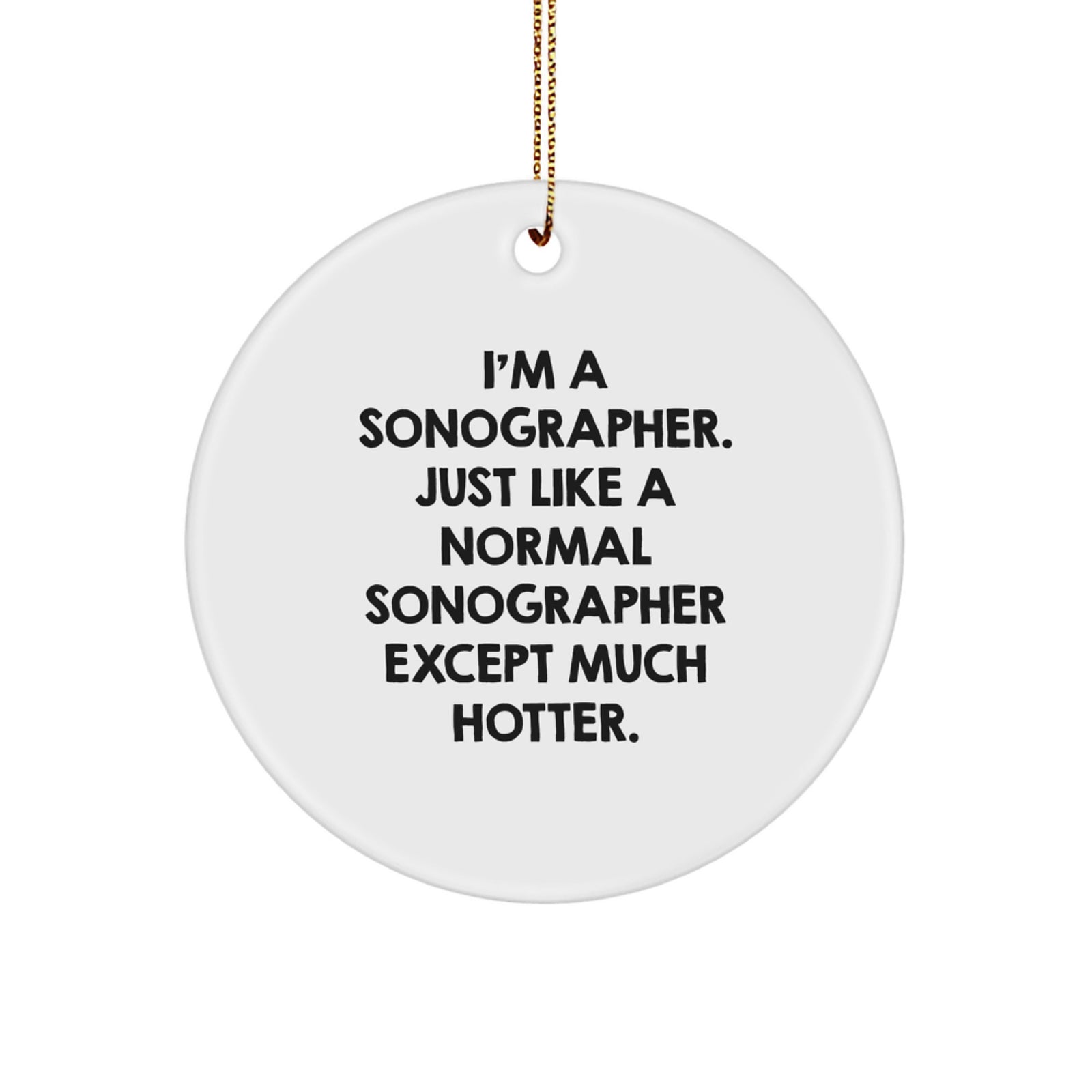 Funny Sonographer Christmas Unique Gifts from Friends for Sonographer Circle Ornament, I'm A Sonographer. Just Like A Normal Sonographer Except Much Hotter. Unique Circle Ornament for Sonographer - Image 1