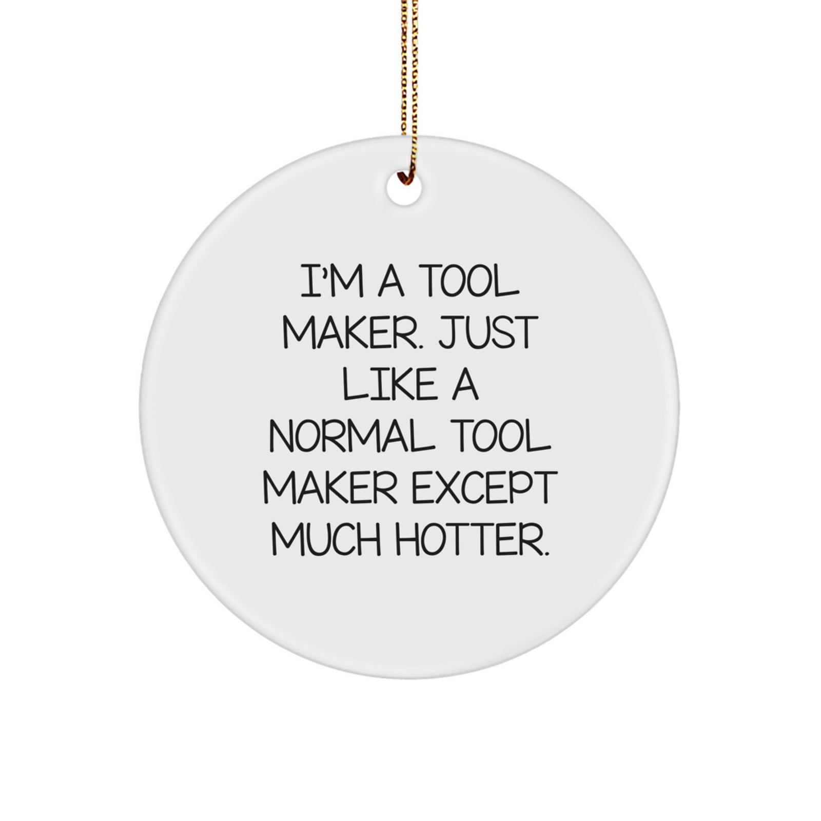 Funny Tool Maker Gifts for Him Circle Ornament - 'I'm A Tool Maker. Just Like A Normal Tool Maker Except Much Hotter.' Christmas Unique Gifts from Friends - Image 1
